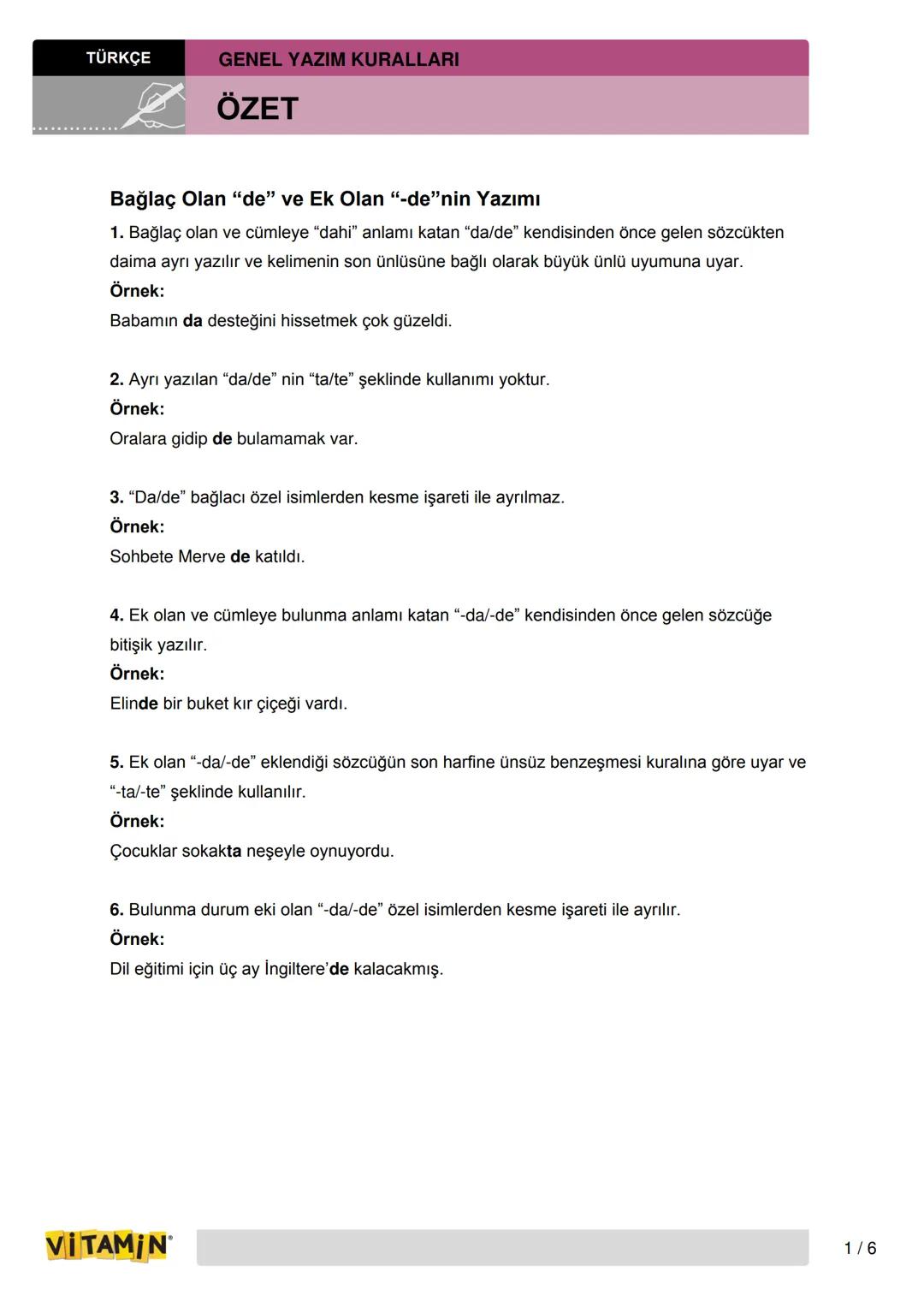 TÜRKÇE
GENEL YAZIM KURALLARI
ÖZET
Bağlaç Olan "de" ve Ek Olan "-de"nin Yazımı
1. Bağlaç olan ve cümleye "dahi" anlamı katan "da/de" kendisin