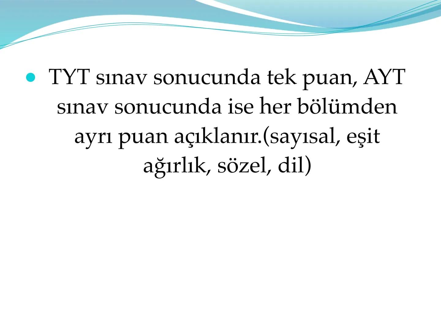 • TYT sınav sonucunda tek puan, AYT sınav sonucunda ise her bölümden ayrı puan açıklanır.(sayısal, eşit ağırlık, sözel, dil) YKS ne zaman ya