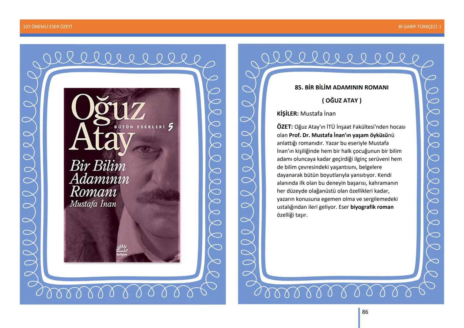 107 ÖNEMLİ ESER ÖZETİ
107
ÖNEMLİ
ESER
ÖZETİ
Bİ GARİP TÜRKÇECİ
1
Bİ GARİP TÜRKÇECİ :) 107 ÖNEMLİ ESER ÖZETİ
Bİ GARİP TÜRKÇECİ :)
ŞEMSETTİN