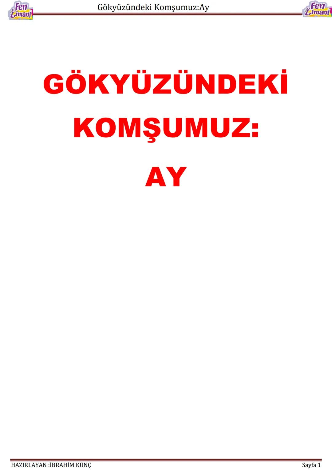 ## Gökyüzündeki Komşumuz:Ay
# GÖKYÜZÜNDEKİ
# KOMŞUMUZ:
# AY
HAZIRLAYAN :İBRAHİM KÜNÇ
Sayfa 1 # Gökyüzündeki Komşumuz:Ay
# AY'IN YAPISI VE