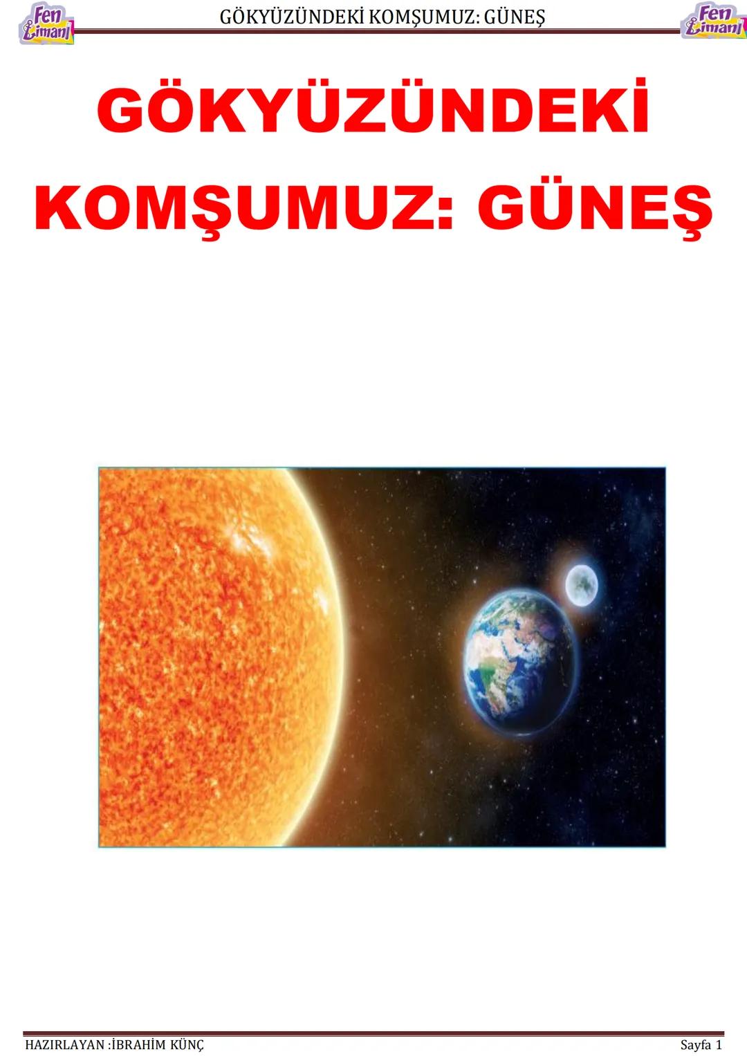 ## Fen
## Limanj
# GÖKYÜZÜNDEKİ KOMŞUMUZ: GÜNEŞ
# GÖKYÜZÜNDEKİ
# KOMŞUMUZ: GÜNEŞ
## Fen
## Limanj
HAZIRLAYAN : İBRAHİM KÜNÇ
Sayfa 1 # GÖKYÜZ