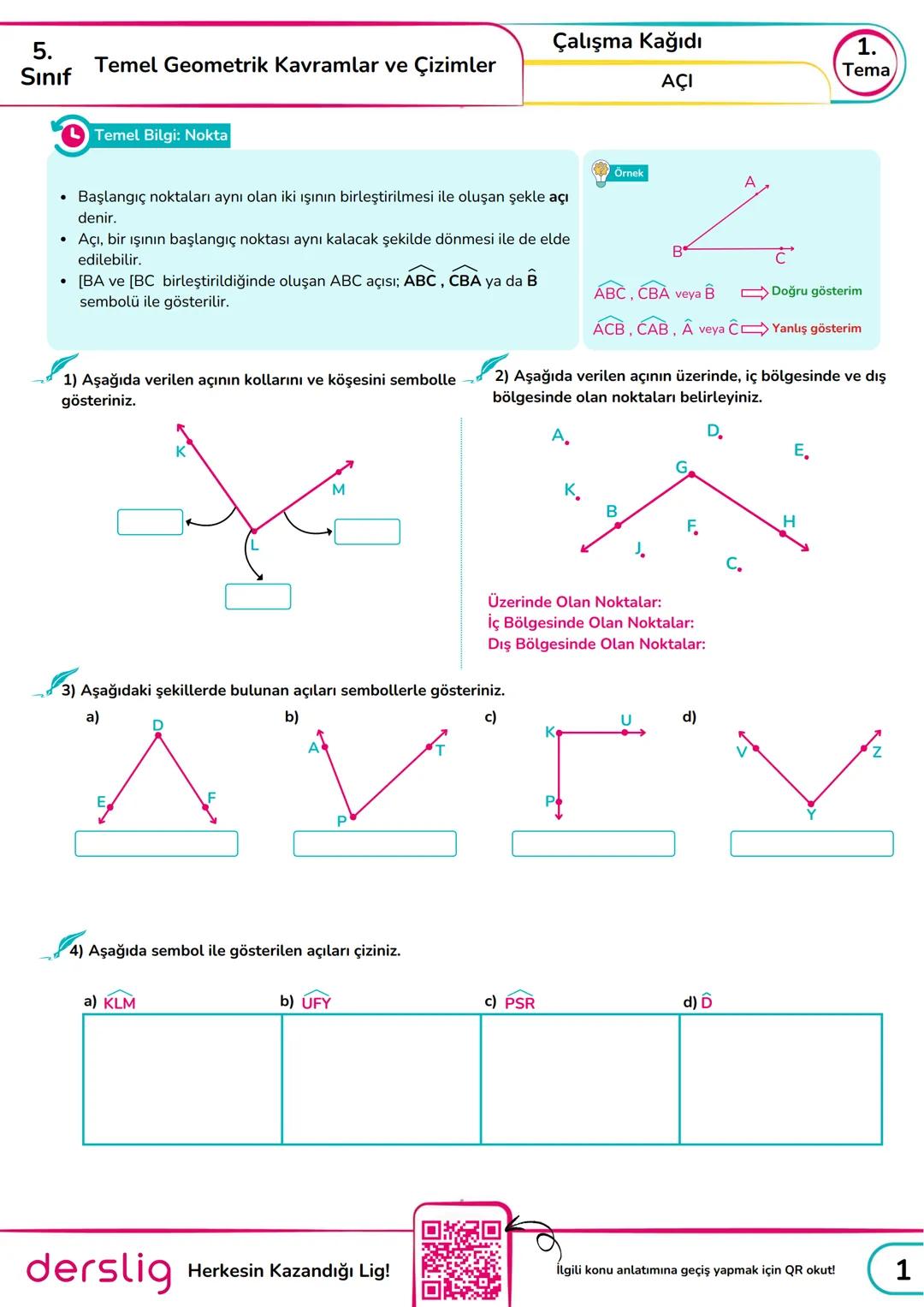 5.
Sınıf
Çalışma Kağıdı
Temel Geometrik Kavramlar ve Çizimler
1.
Tema
AÇI
Temel Bilgi: Nokta
Örnek
A
Başlangıç noktaları aynı olan iki ışını