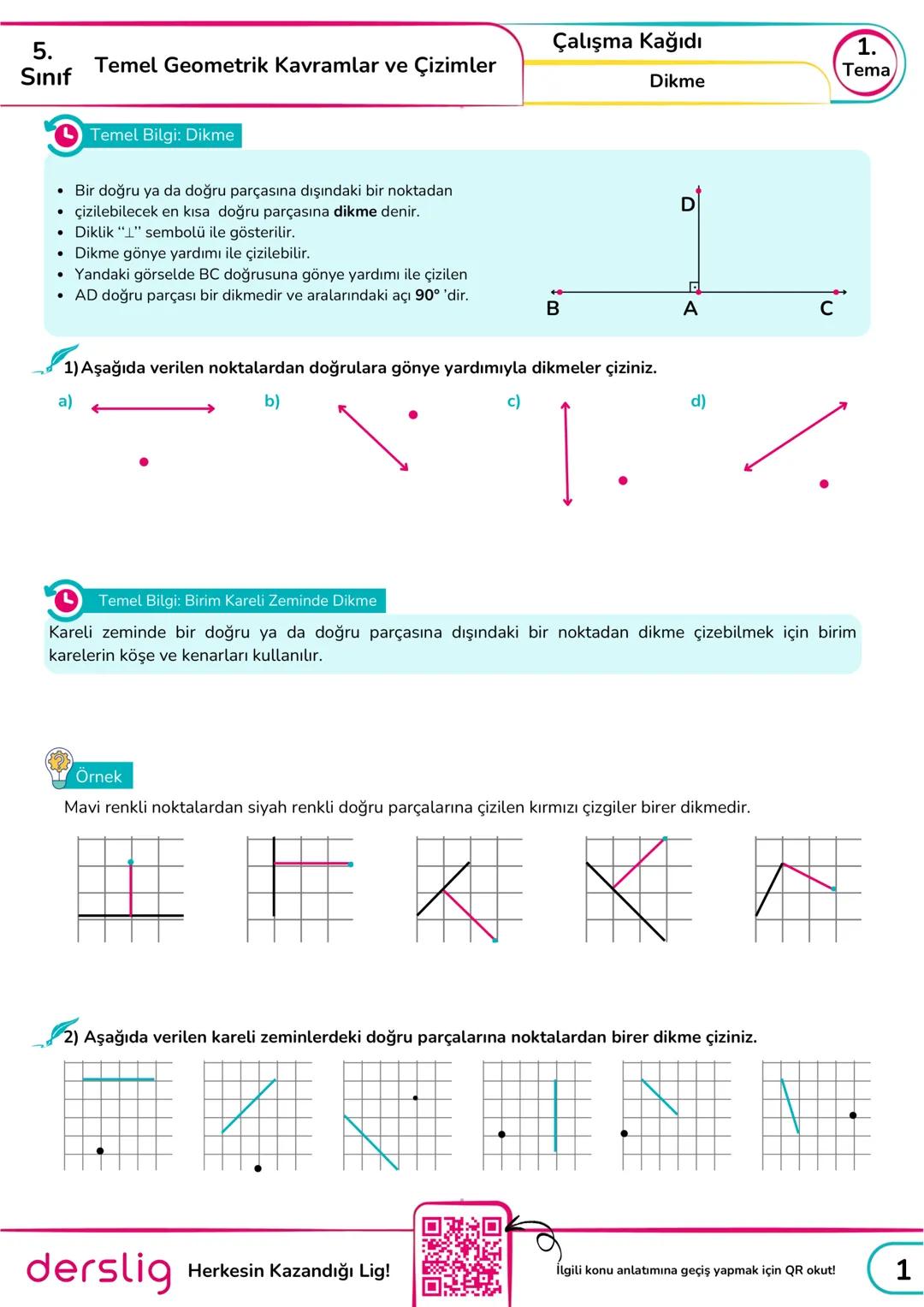 5.
Sınıf
Çalışma Kağıdı
Temel Geometrik Kavramlar ve Çizimler
1.
Tema
Dikme
Temel Bilgi: Dikme
Bir doğru ya da doğru parçasına dışındaki bir