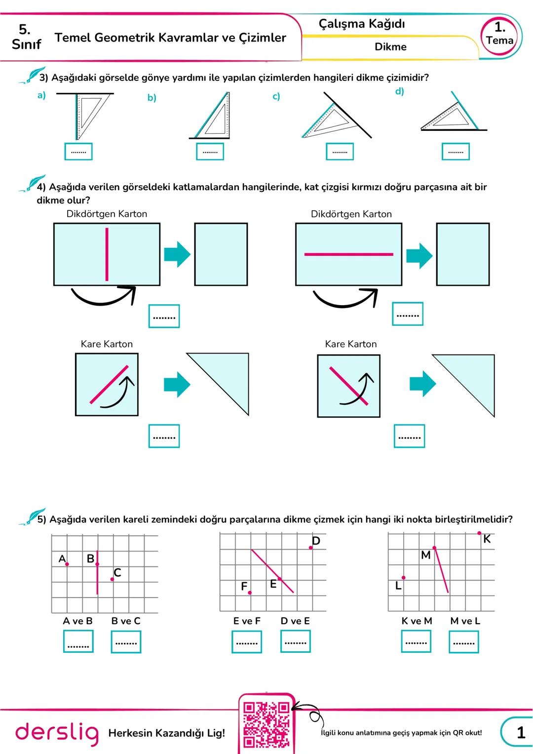 5.
Sınıf
Çalışma Kağıdı
Temel Geometrik Kavramlar ve Çizimler
1.
Tema
Dikme
Temel Bilgi: Dikme
Bir doğru ya da doğru parçasına dışındaki bir