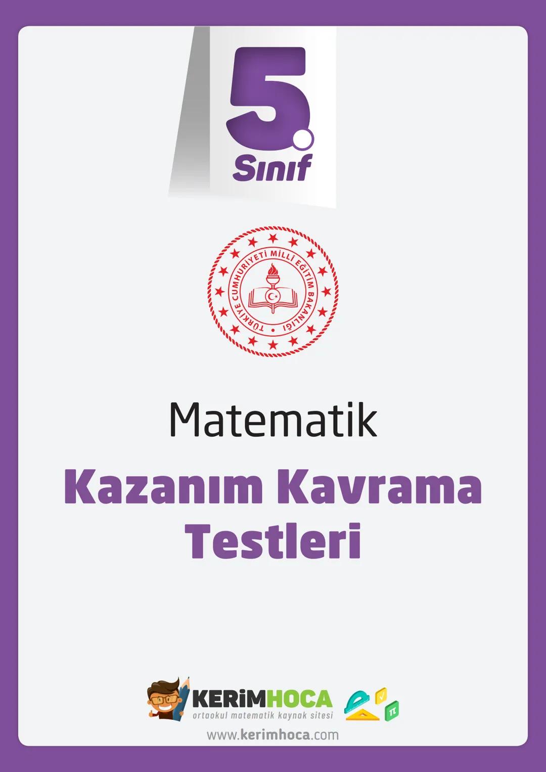 5
Sınıf
*****
*
RİYETİ MİLLİ EĞ
*
**
*
רופן
★
*
Matematik
Kazanım Kavrama
Testleri
KERIMHОСА
ortaokul matematik kaynak sitesi
www.kerimh
