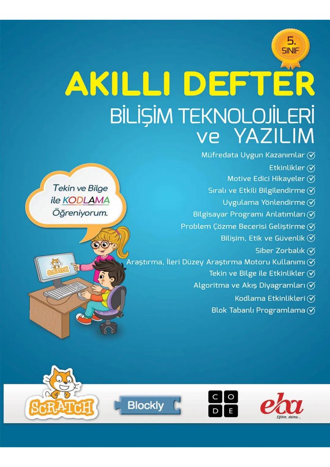 Blockly
eba
SCRATCH
AKILLI DEFTER
BİLİŞİM TEKNOLOJİLERİ
ve YAZILIM DERSİ
İletişim, Araştırma
ve İş Birliği
Etik ve Güvenlik
Bilişim
Teknoloj