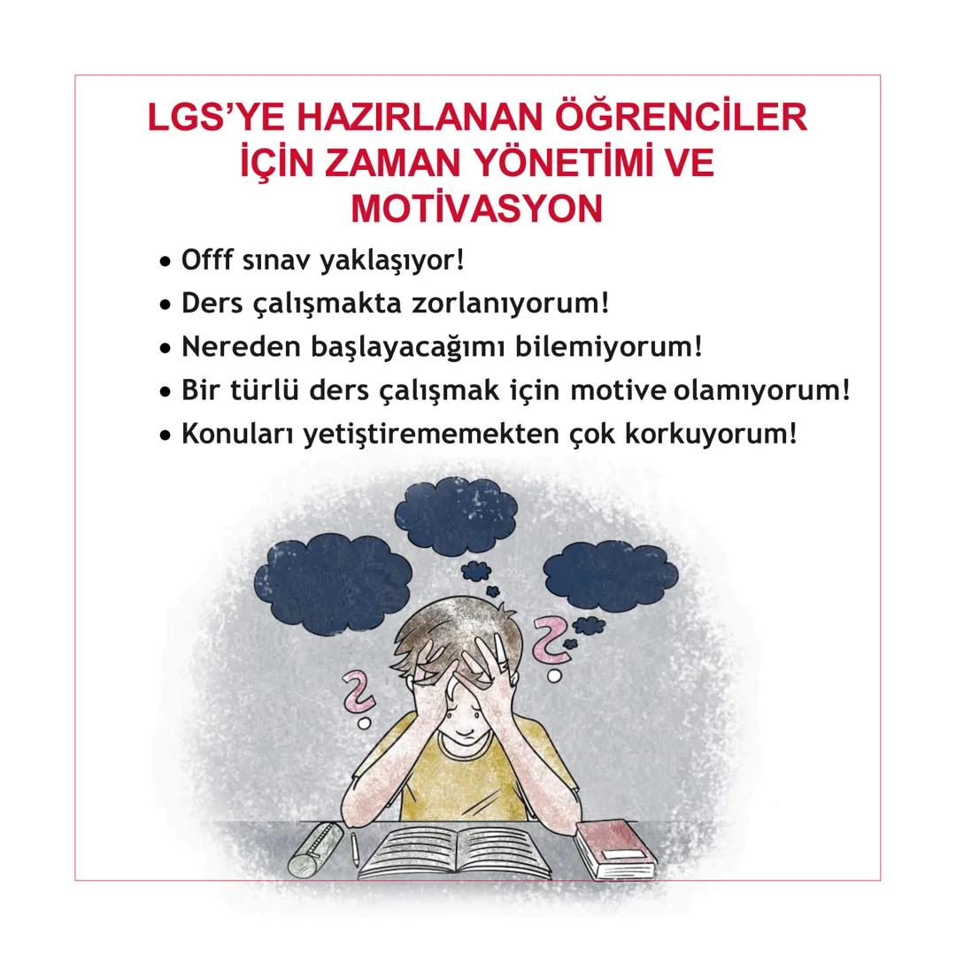 LGS'YE HAZIRLANAN ÖĞRENCİLER
İÇİN ZAMAN YÖNETİMİ VE
MOTİVASYON
• Offf sınav yaklaşıyor!
• Ders çalışmakta zorlanıyorum!
• Nereden başlayacağ