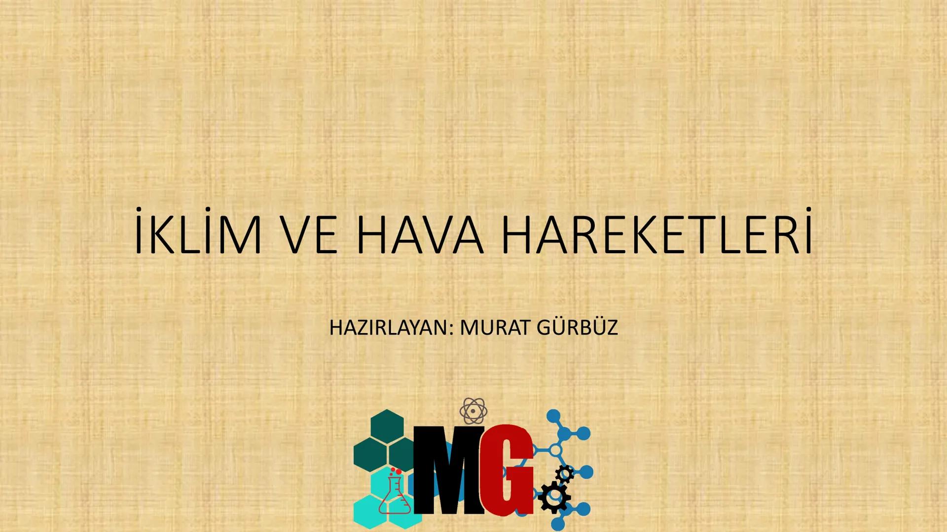 # İKLİM VE HAVA HAREKETLERİ
HAZIRLAYAN: MURAT GÜRBUZ MG
A. HAVA OLAYLARI
• Atmosferde meydana gelen değişmelere hava olayları denir.
• Hava