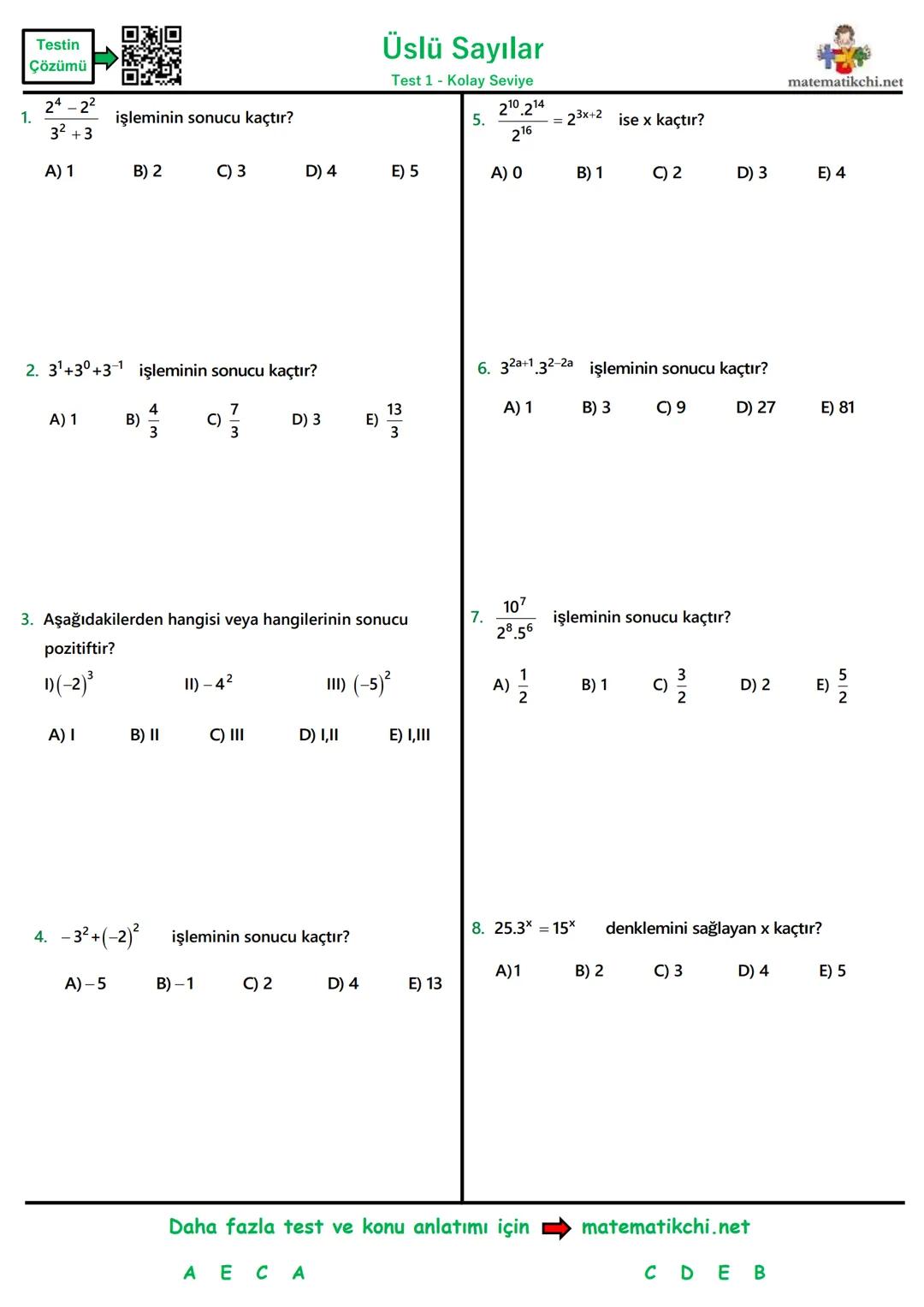 Testin
Çözümü
Üslü Sayılar
Test 1 - Kolay Seviye
matematikchi.net
22
1.
32 +3
işleminin sonucu kaçtır?
5.
210.214
216
= 23x+2 ise x kaçtır?