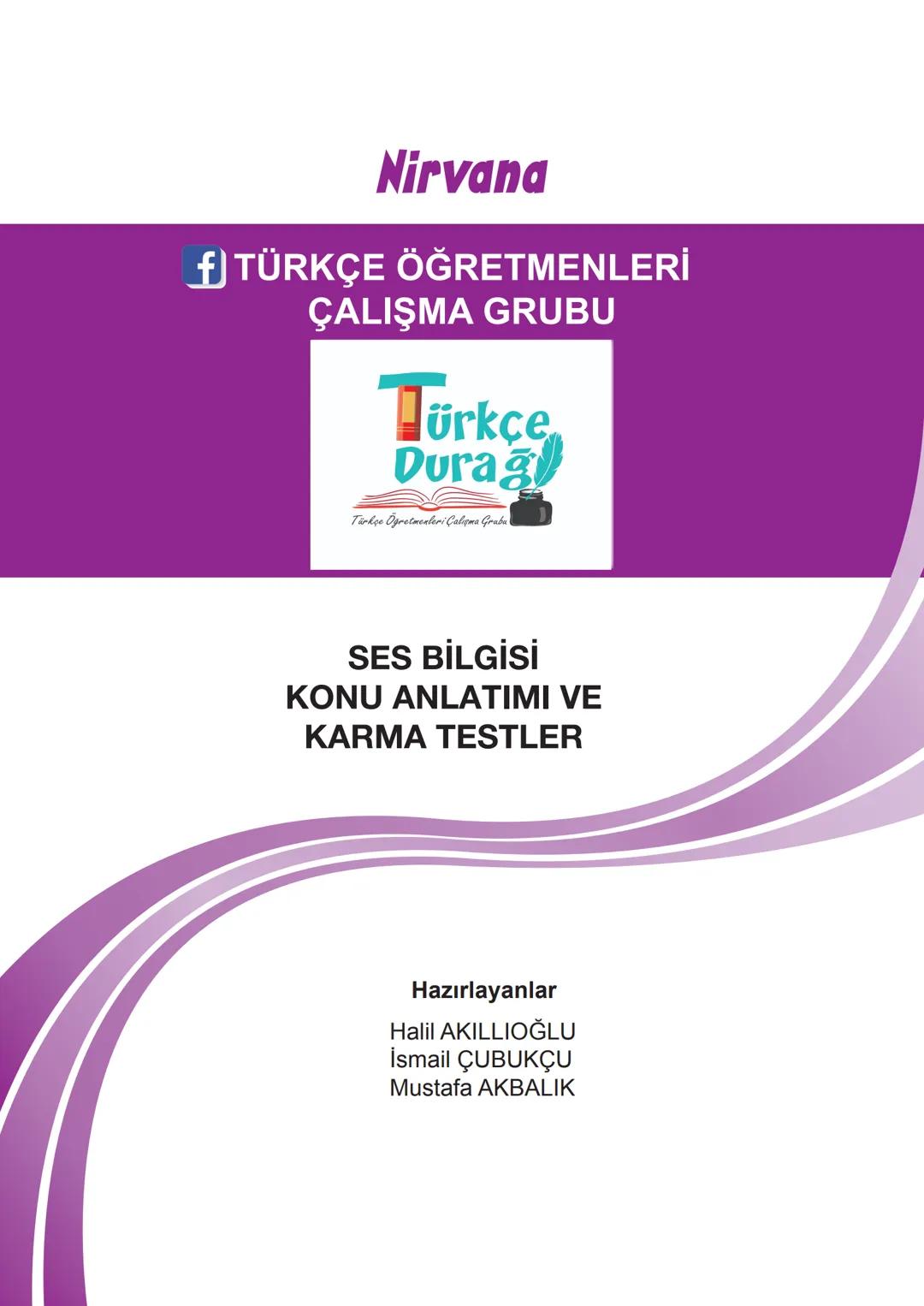Nirvana
TÜRKÇE ÖĞRETMENLERİ
ÇALIŞMA GRUBU
Türkçe
Durağı
Türkçe Öğretmenleri Çalışma Grubu
SES BİLGİSİ
KONU ANLATIMI VE
KARMA TESTLER
Hazırla