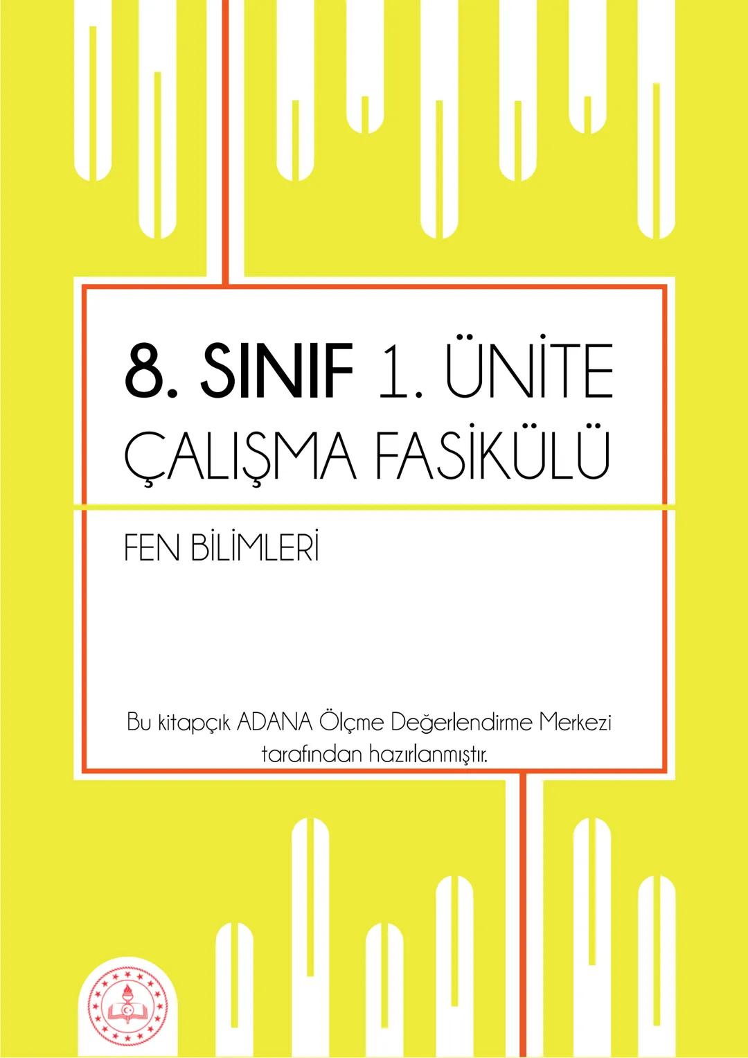 # 8. SINIF 1. ÜNİTE
ÇALIŞMA FASİKÜLÜ
FEN BİLİMLERİ
Bu kitapçık ADANA Ölçme Değerlendirme Merkezi tarafından hazırlanmıştır. Etkinlik 1: