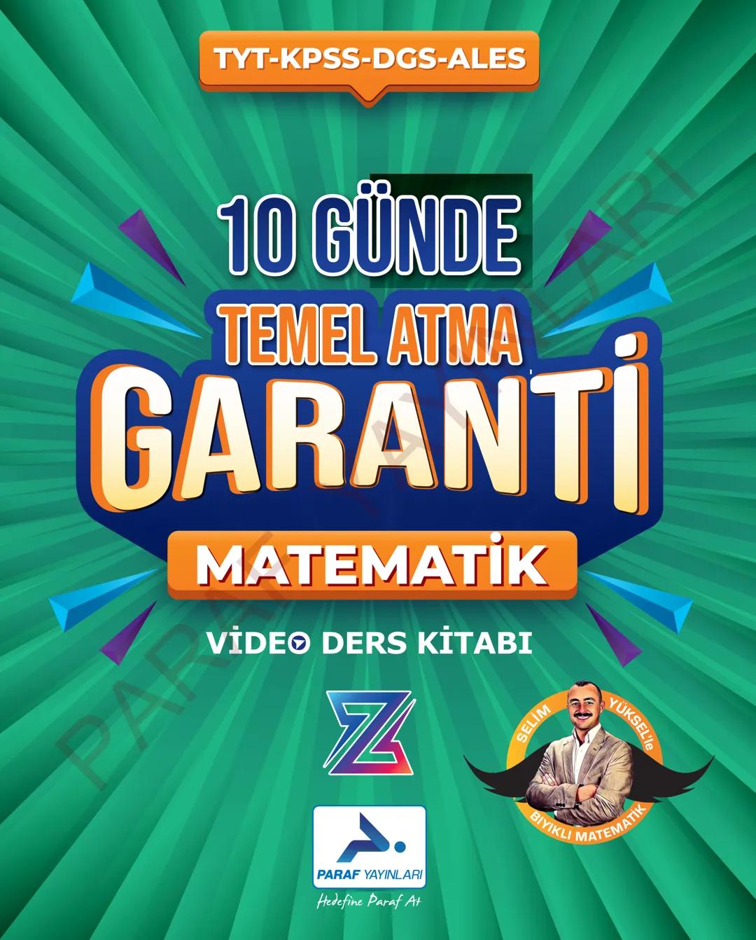 TYT-KPSS-DGS-ALES
10 GÜNDE
TEMEL ATMA
GARANTİ
MATEMATİK
VİDEO DERS KİTABI
Z
SELİM
YÜKSEL'le
PARAF YAYINLARI
Hedefine Paraf At
BIYIKLI MATEMA
