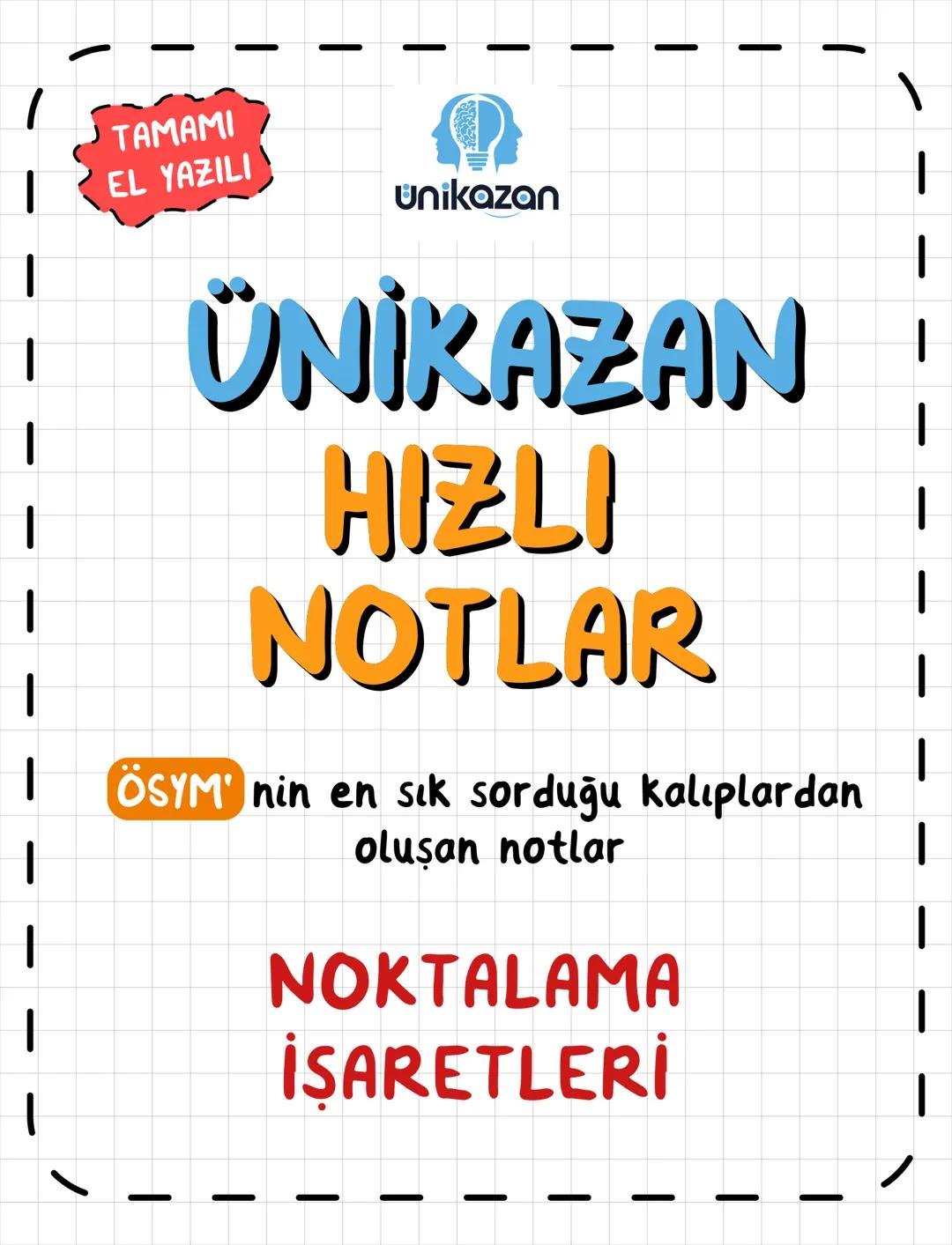 TAMAMI
EL YAZILI
unikazan
ÜNİKAZAN
HIZLI
NOTLAR
ÖSYM' nin en sık sorduğu kalıplardan
oluşan notlar
NOKTALAMA
İŞARETLERİ NOKTA (.)
NOKTALAMA
