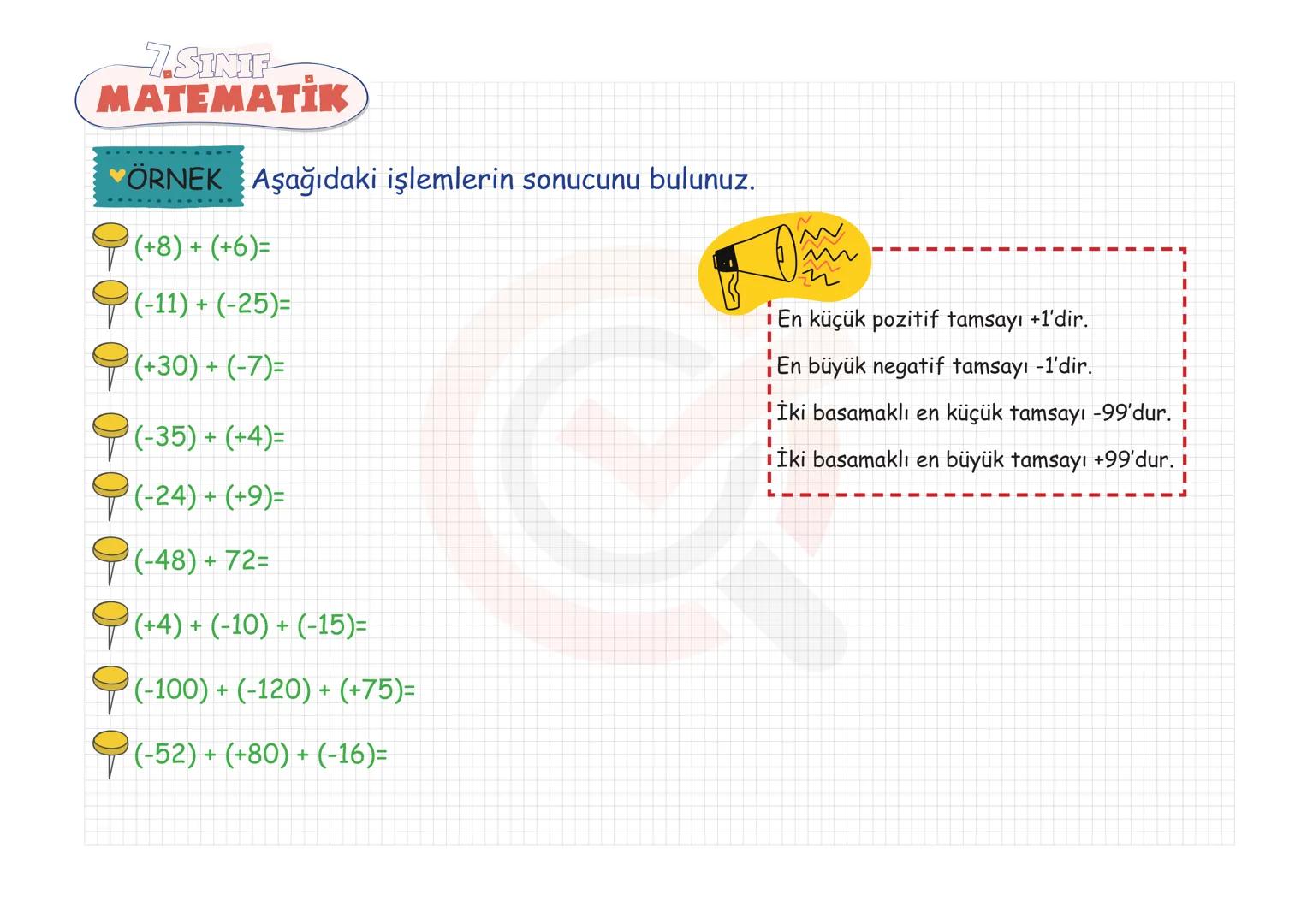 7.SINIF
MATEMATIK TAM SAYILAR
Tam Sayılarla Toplama-Çıkarma
Tam Sayılarla Çarpma-Bölme
Tam Sayılarda Üslü Nicelikler
Tam Sayı Problemleri 7.