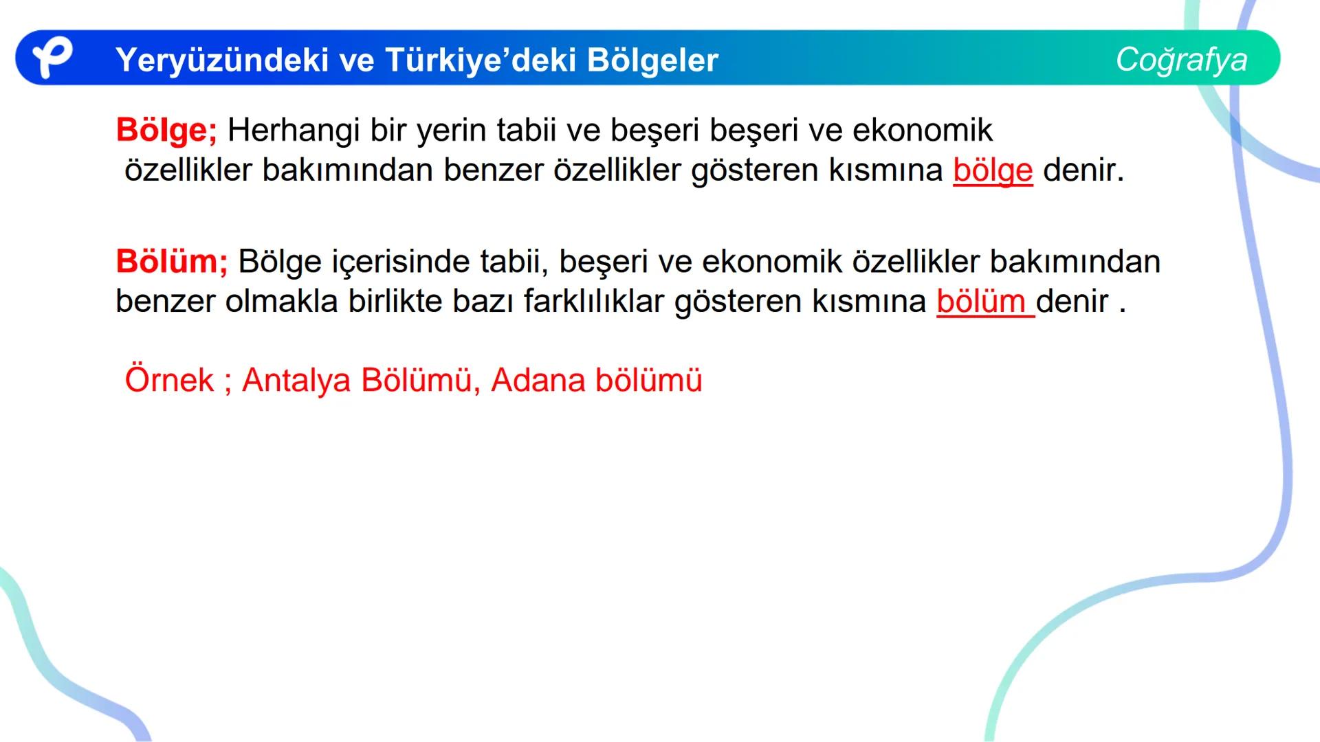 COĞRAFYA
YERYÜZÜNDEKİ VE
TÜRKIYE'DEKİ BÖLGELER ## Yeryüzündeki ve Türkiye'deki Bölgeler
Coğrafya
**Bölge;** Herhangi bir yerin tabii ve b