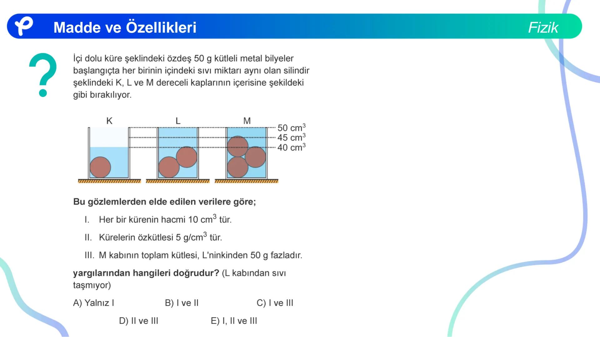 Fizik
MADDE VE ÖZELLİKLERİ ## Madde ve Özellikleri
**Madde:**
Kütlesi, hacmi ve eylemsizliği olan her şeye madde denir.
Fizik Madde ve Öze