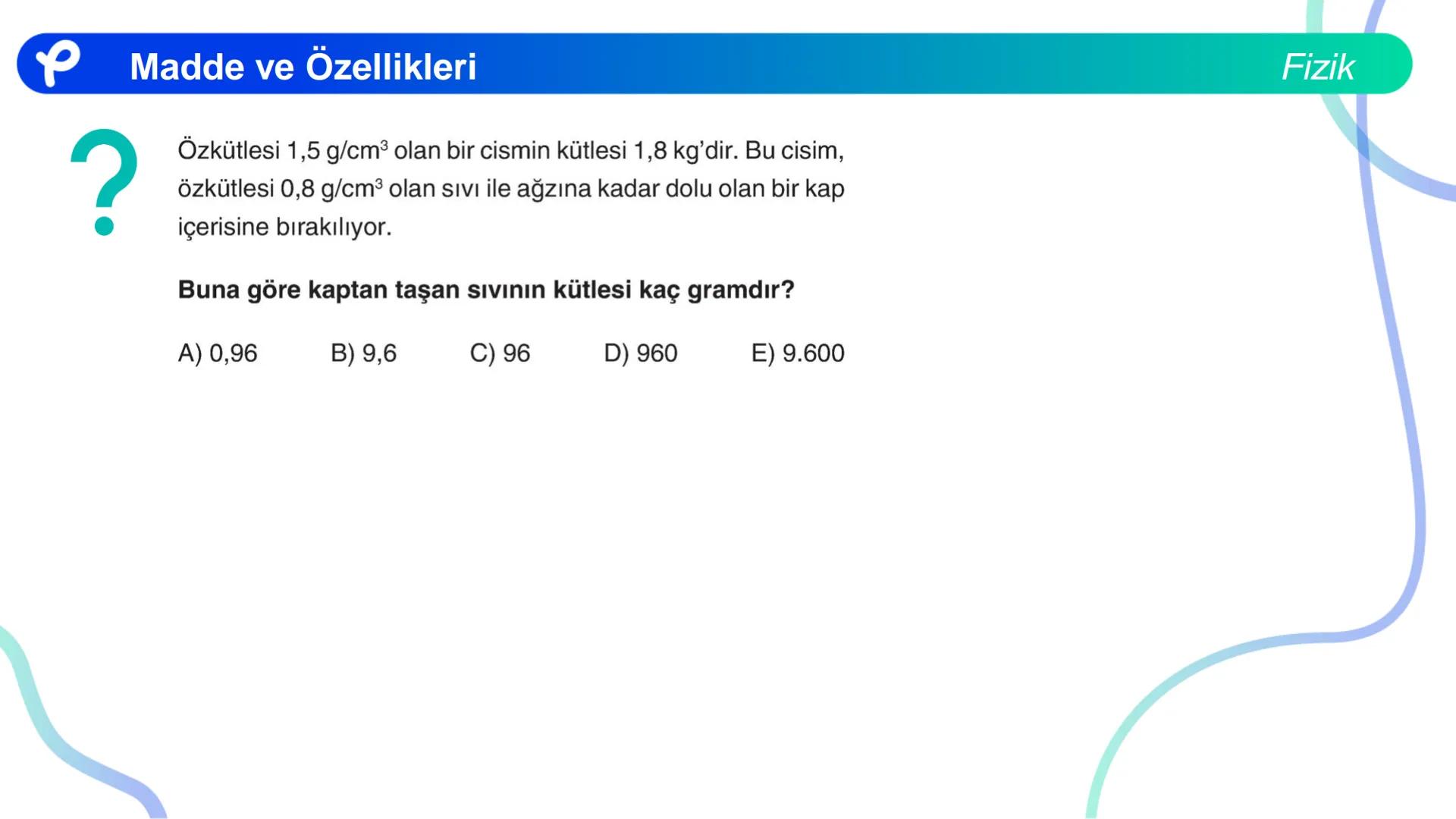 Fizik
MADDE VE ÖZELLİKLERİ ## Madde ve Özellikleri
**Madde:**
Kütlesi, hacmi ve eylemsizliği olan her şeye madde denir.
Fizik Madde ve Öze