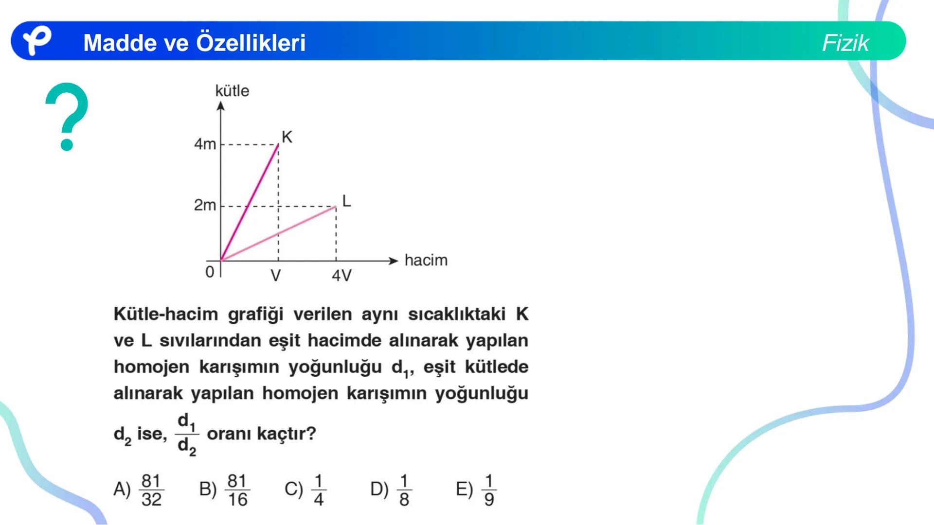 Fizik
MADDE VE ÖZELLİKLERİ ## Madde ve Özellikleri
**Madde:**
Kütlesi, hacmi ve eylemsizliği olan her şeye madde denir.
Fizik Madde ve Öze