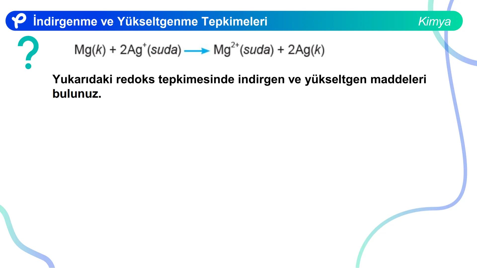 KİMYA
İNDİRGENME VE
YÜKSELTGENME TEPKİMELERİ # İndirgenme ve Yükseltgenme Tepkimeleri
Bir atom ya da iyonun e- almasıyla gerçekleşen olaya