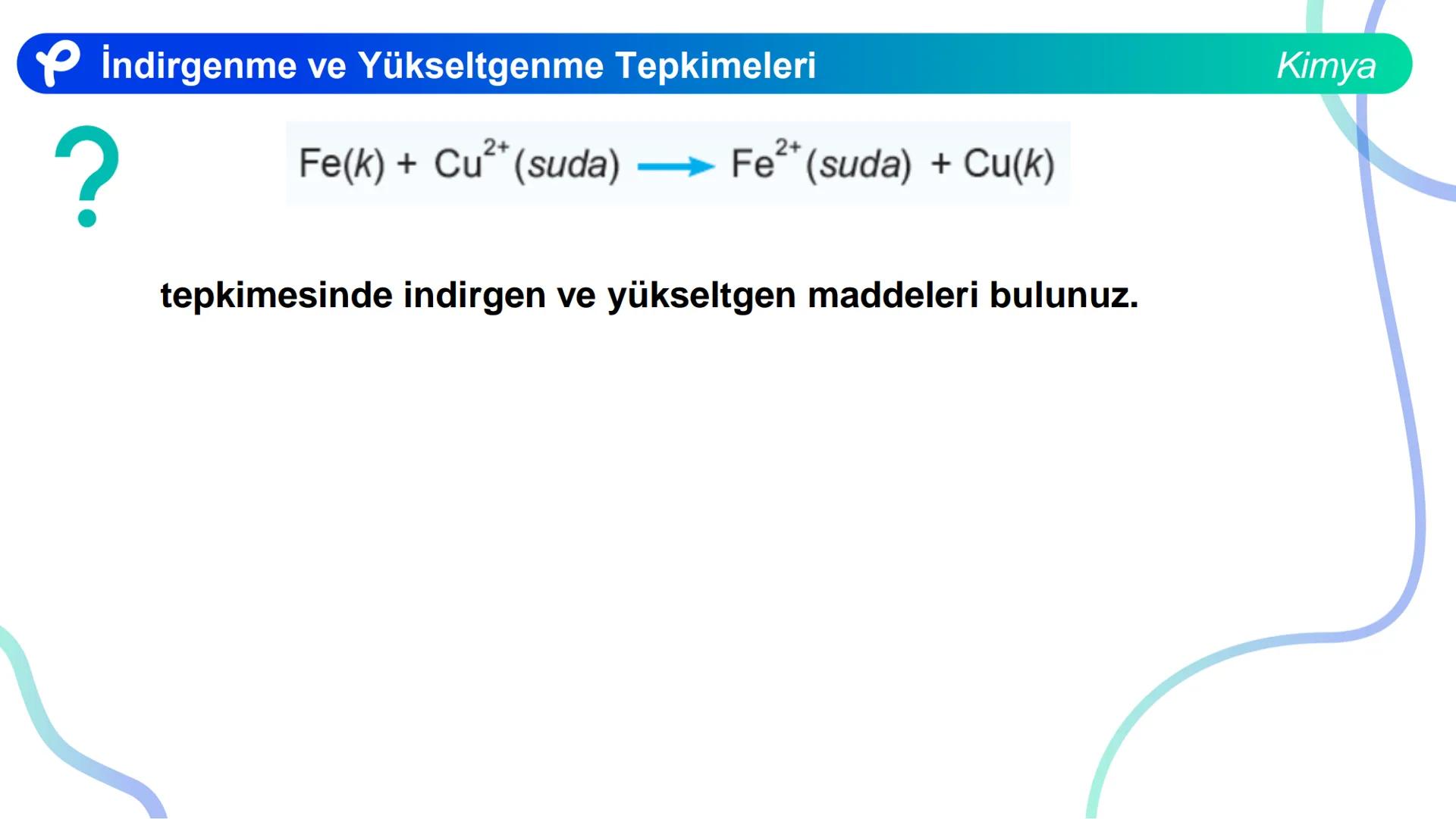 KİMYA
İNDİRGENME VE
YÜKSELTGENME TEPKİMELERİ # İndirgenme ve Yükseltgenme Tepkimeleri
Bir atom ya da iyonun e- almasıyla gerçekleşen olaya
