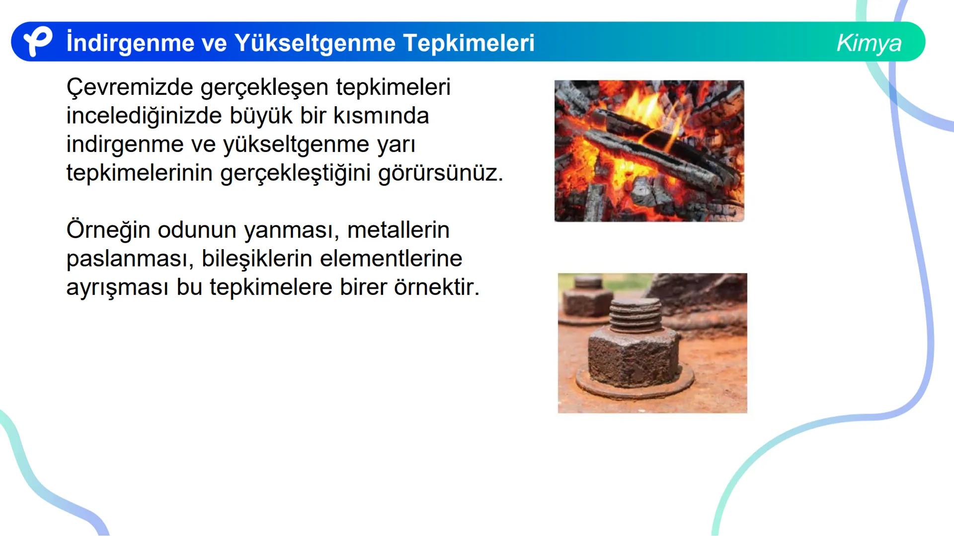 KİMYA
İNDİRGENME VE
YÜKSELTGENME TEPKİMELERİ # İndirgenme ve Yükseltgenme Tepkimeleri
Bir atom ya da iyonun e- almasıyla gerçekleşen olaya