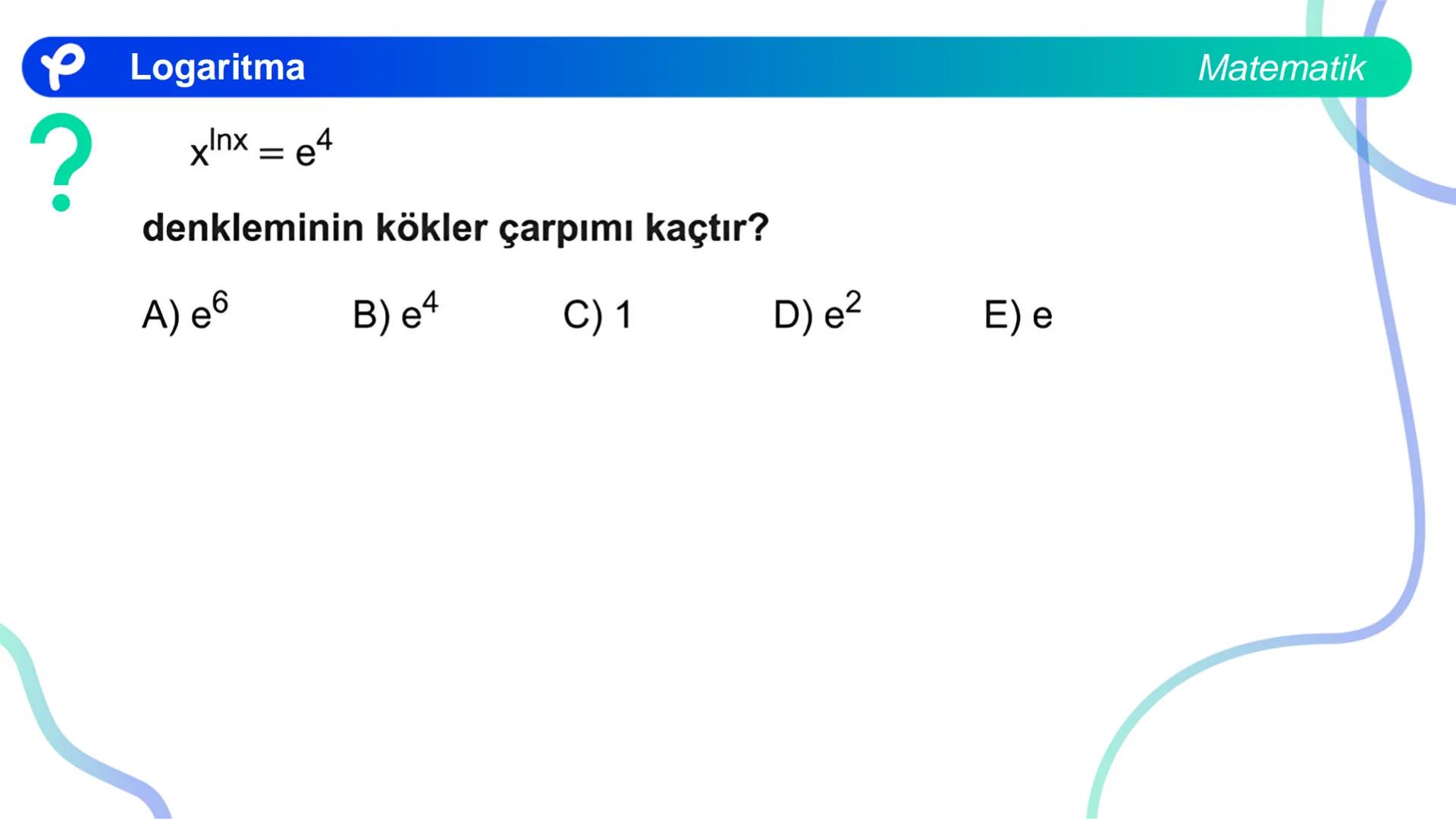 MATEMATİK
LOGARİTMA Logaritma
ÜSTEL VE LOGARİTMİK DENKLEMLER
?
12<sup>x</sup> = 4<sup>x + 2</sup>
olduğuna göre, x aşağıdakilerden hangisine