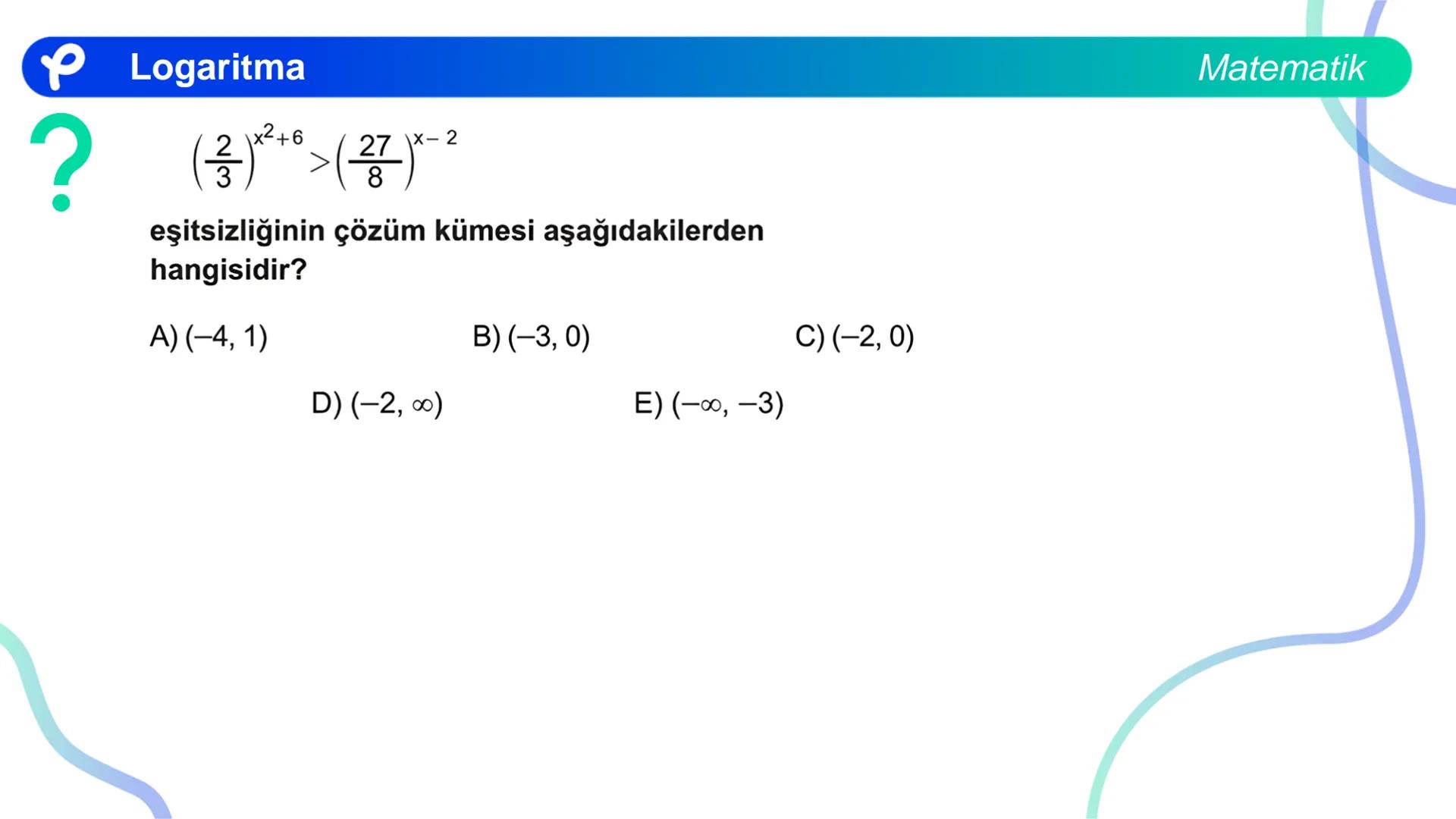 MATEMATİK
LOGARİTMA Logaritma
ÜSTEL VE LOGARİTMİK DENKLEMLER
?
12<sup>x</sup> = 4<sup>x + 2</sup>
olduğuna göre, x aşağıdakilerden hangisine