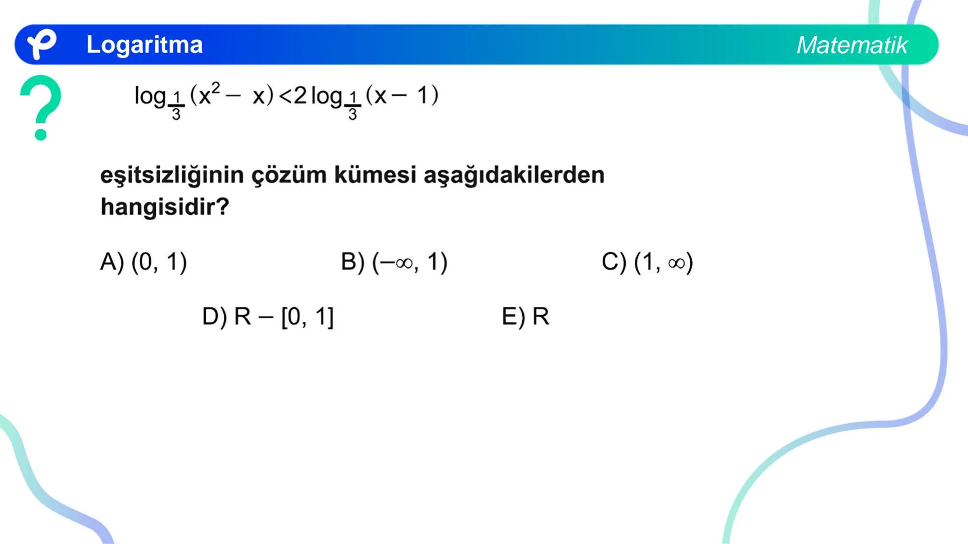 MATEMATİK
LOGARİTMA Logaritma
ÜSTEL VE LOGARİTMİK DENKLEMLER
?
12<sup>x</sup> = 4<sup>x + 2</sup>
olduğuna göre, x aşağıdakilerden hangisine