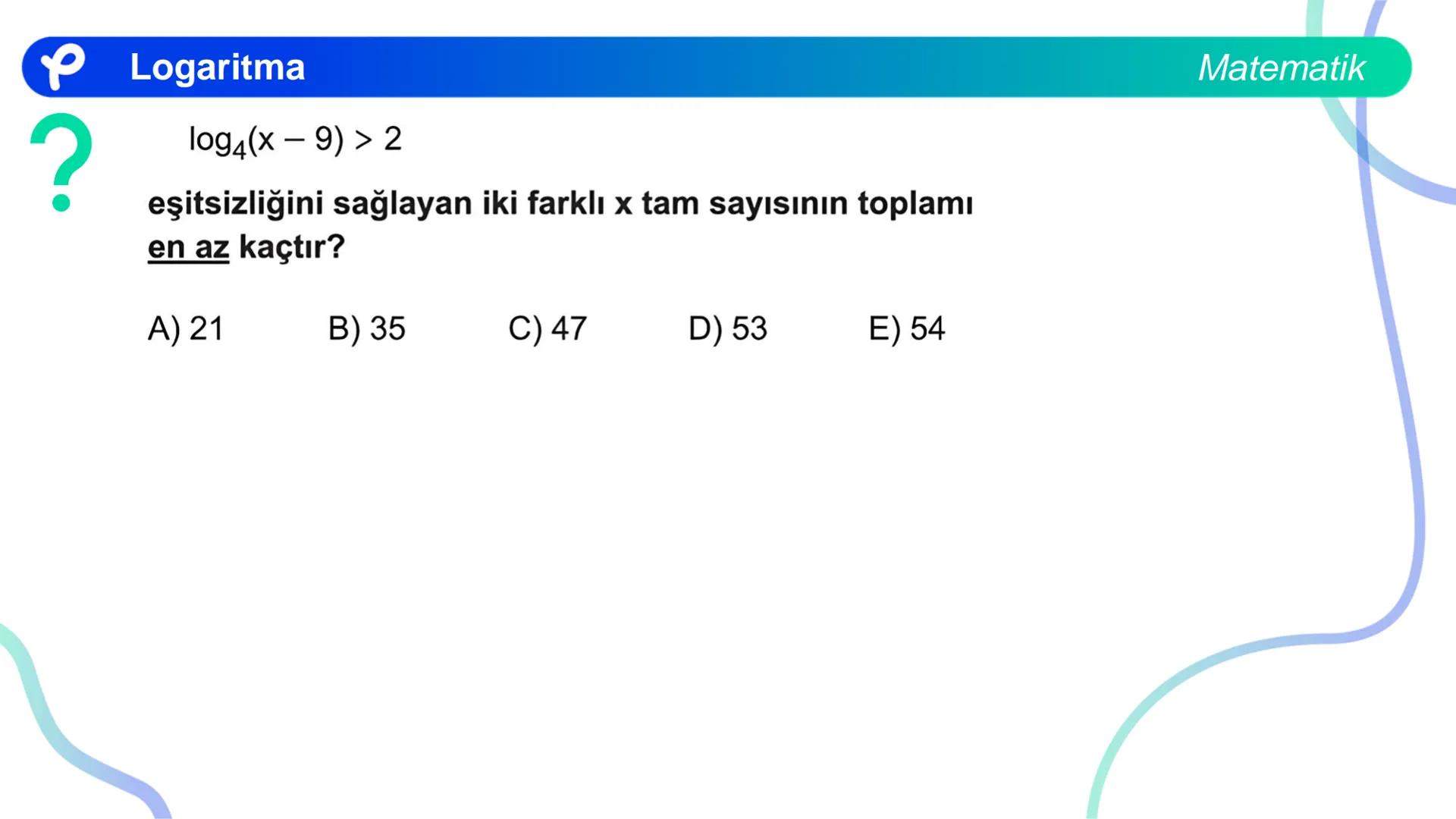 MATEMATİK
LOGARİTMA Logaritma
ÜSTEL VE LOGARİTMİK DENKLEMLER
?
12<sup>x</sup> = 4<sup>x + 2</sup>
olduğuna göre, x aşağıdakilerden hangisine