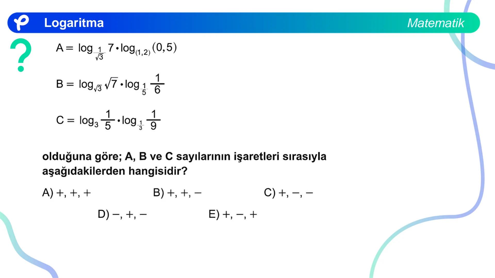 MATEMATİK
LOGARİTMA Logaritma
ÜSTEL VE LOGARİTMİK DENKLEMLER
?
12<sup>x</sup> = 4<sup>x + 2</sup>
olduğuna göre, x aşağıdakilerden hangisine