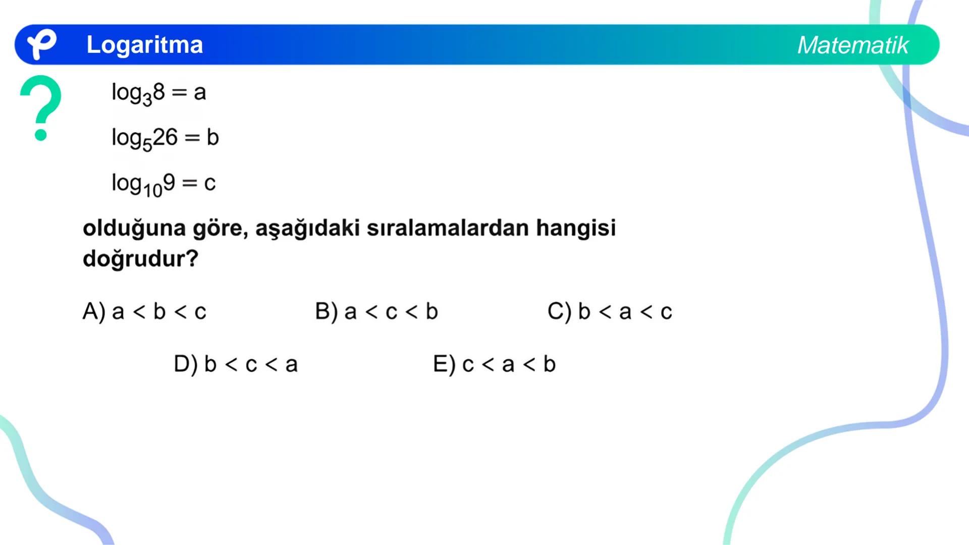 MATEMATİK
LOGARİTMA Logaritma
ÜSTEL VE LOGARİTMİK DENKLEMLER
?
12<sup>x</sup> = 4<sup>x + 2</sup>
olduğuna göre, x aşağıdakilerden hangisine