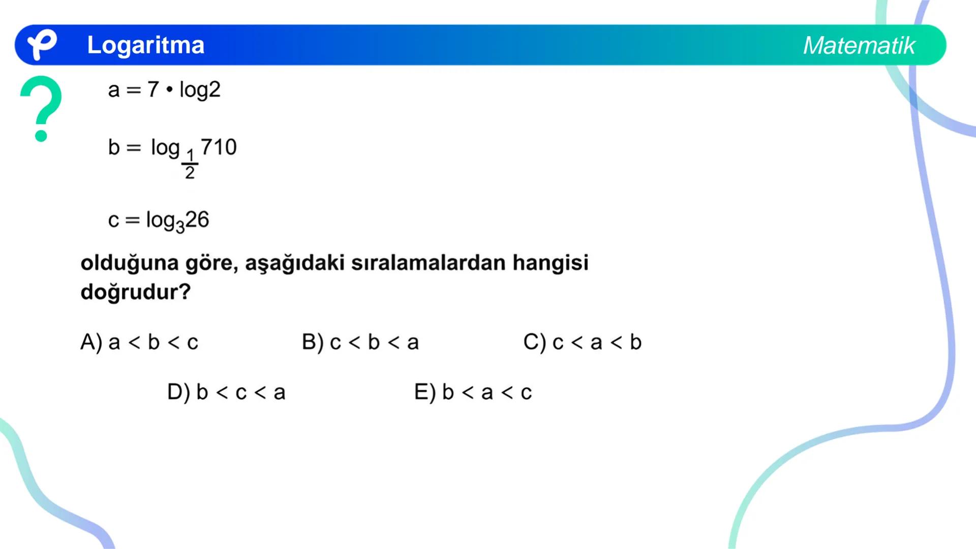 MATEMATİK
LOGARİTMA Logaritma
ÜSTEL VE LOGARİTMİK DENKLEMLER
?
12<sup>x</sup> = 4<sup>x + 2</sup>
olduğuna göre, x aşağıdakilerden hangisine