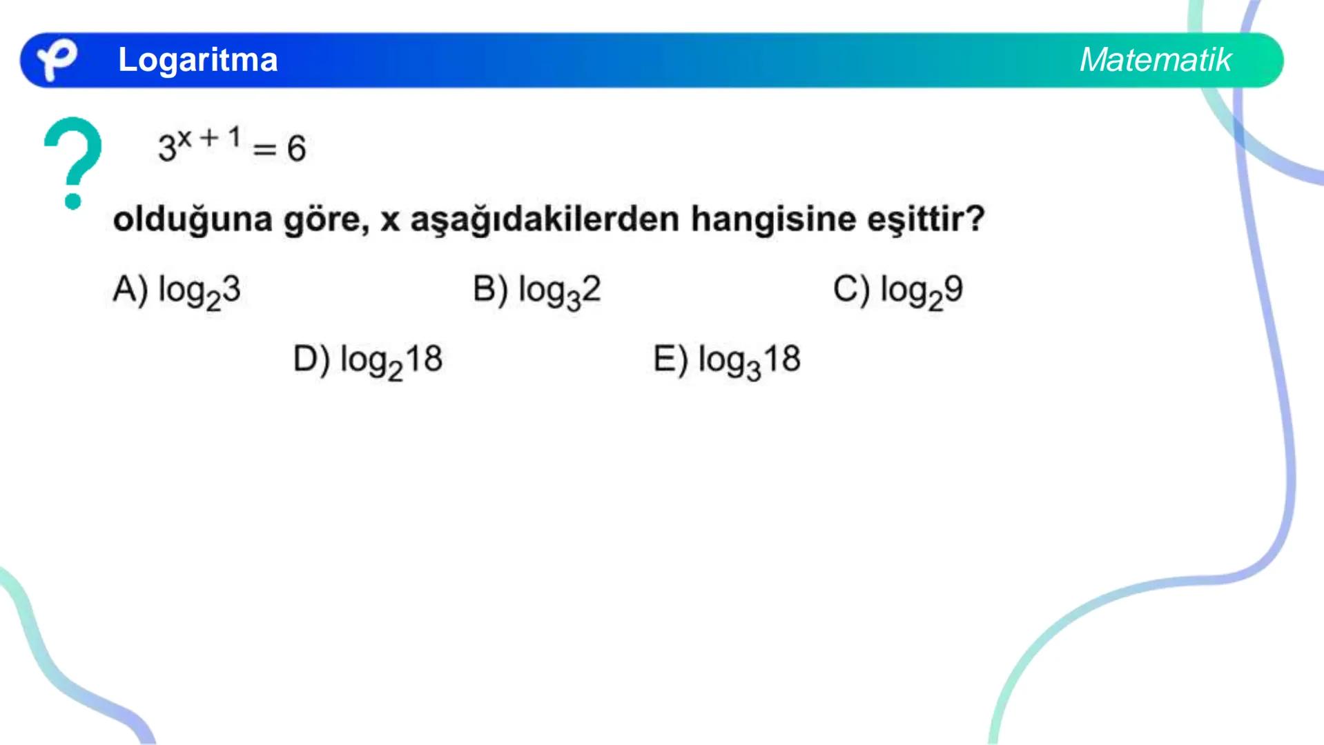 MATEMATİK
LOGARİTMA Logaritma
a > 1 olduğunda y = a<sup>x</sup> üstel fonksiyonu
bire bir örten olan artan bir fonksiyondur.
0 < a < 1 olduğ