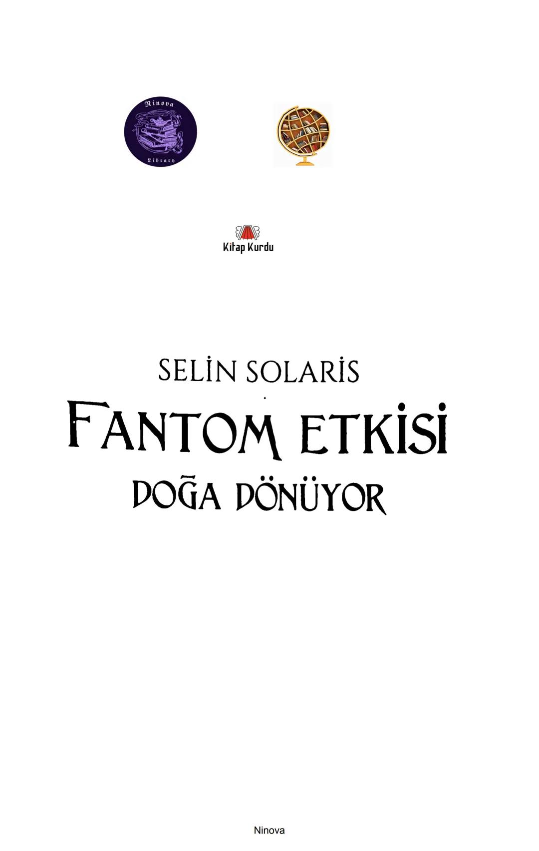 SELİN SOLARİS
# FANTOM
## ETKİSİ
DOĞA DÖNÜYOR
3. BASKI Piyanonun, ruhu dansa iteleyen notaları bir ipe sıralanmış gibi havaya
karıştı. Si