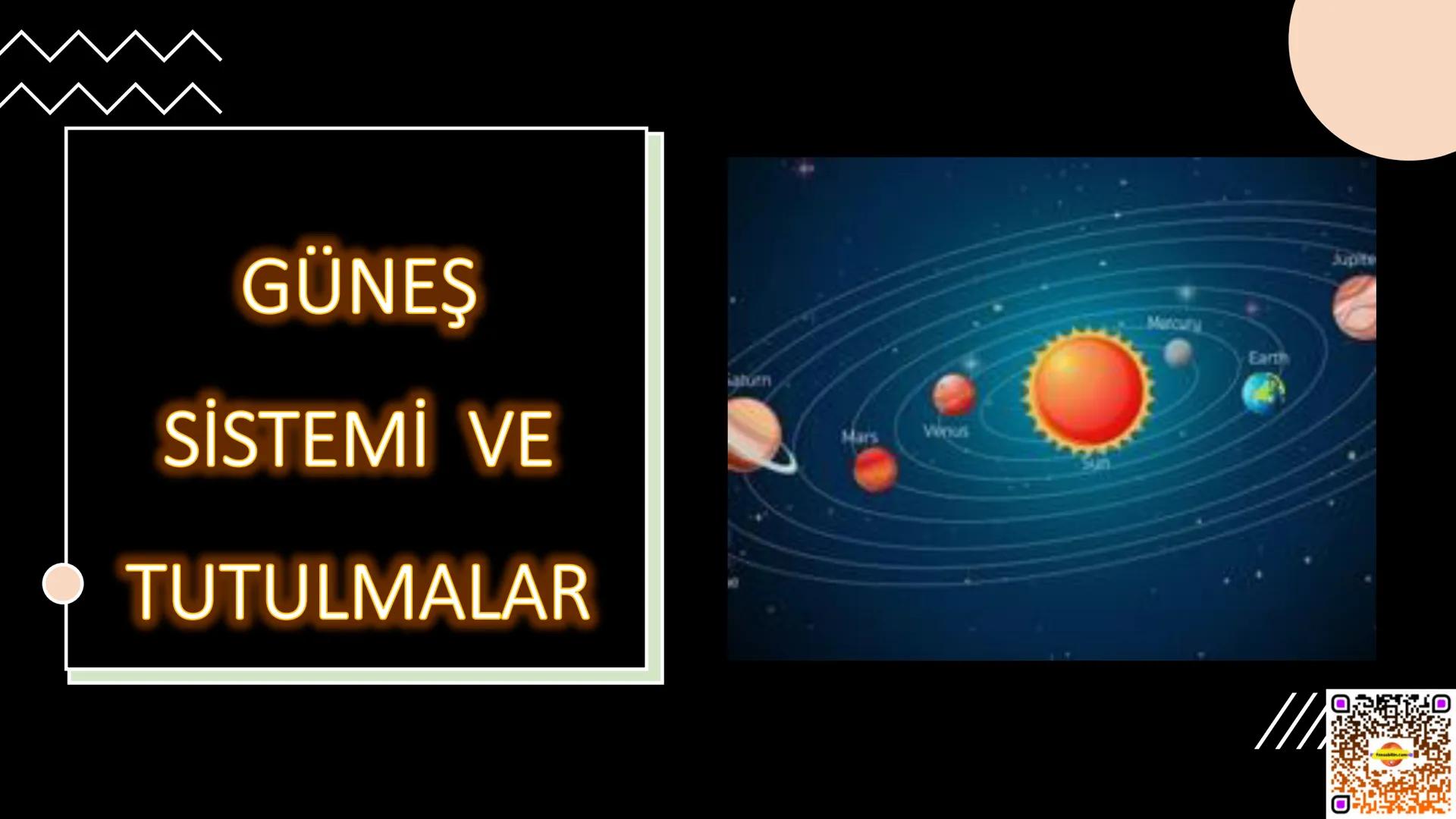 ## GÜNEŞ
## SİSTEMİ VE
## TUTULMALAR GÜNEŞ
SİSTEMİ
KAZANIMLAR
• F.6.1.1. Güneş Sistemi
• F.6.1.1.1. Güneş sistemindeki gezegenleri birbirler