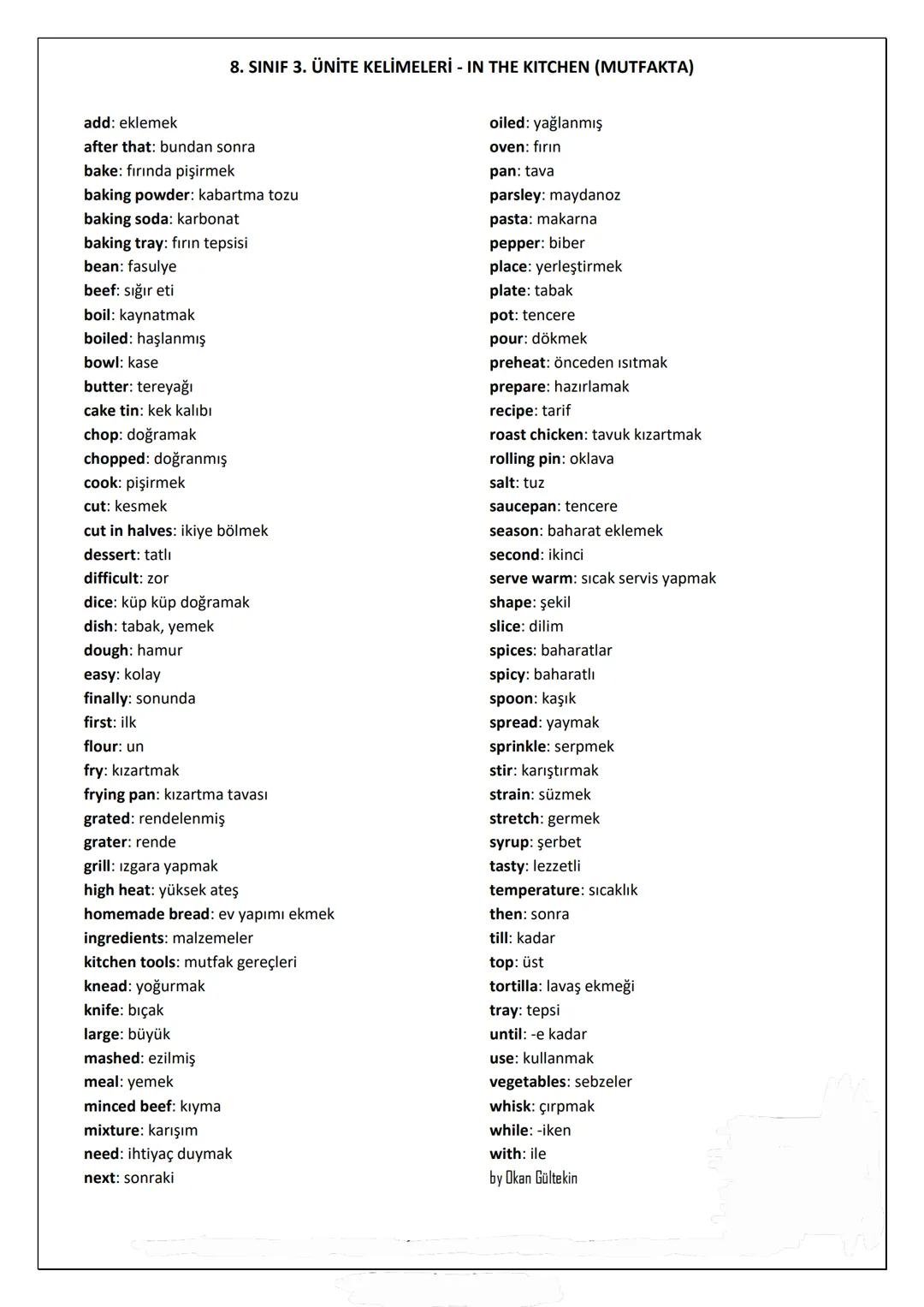 8. SINIF 3. ÜNİTE KELİMELERİ - IN THE KITCHEN (MUTFAKTA)
add: eklemek
after that: bundan sonra
bake: fırında pişirmek
baking powder: kabart