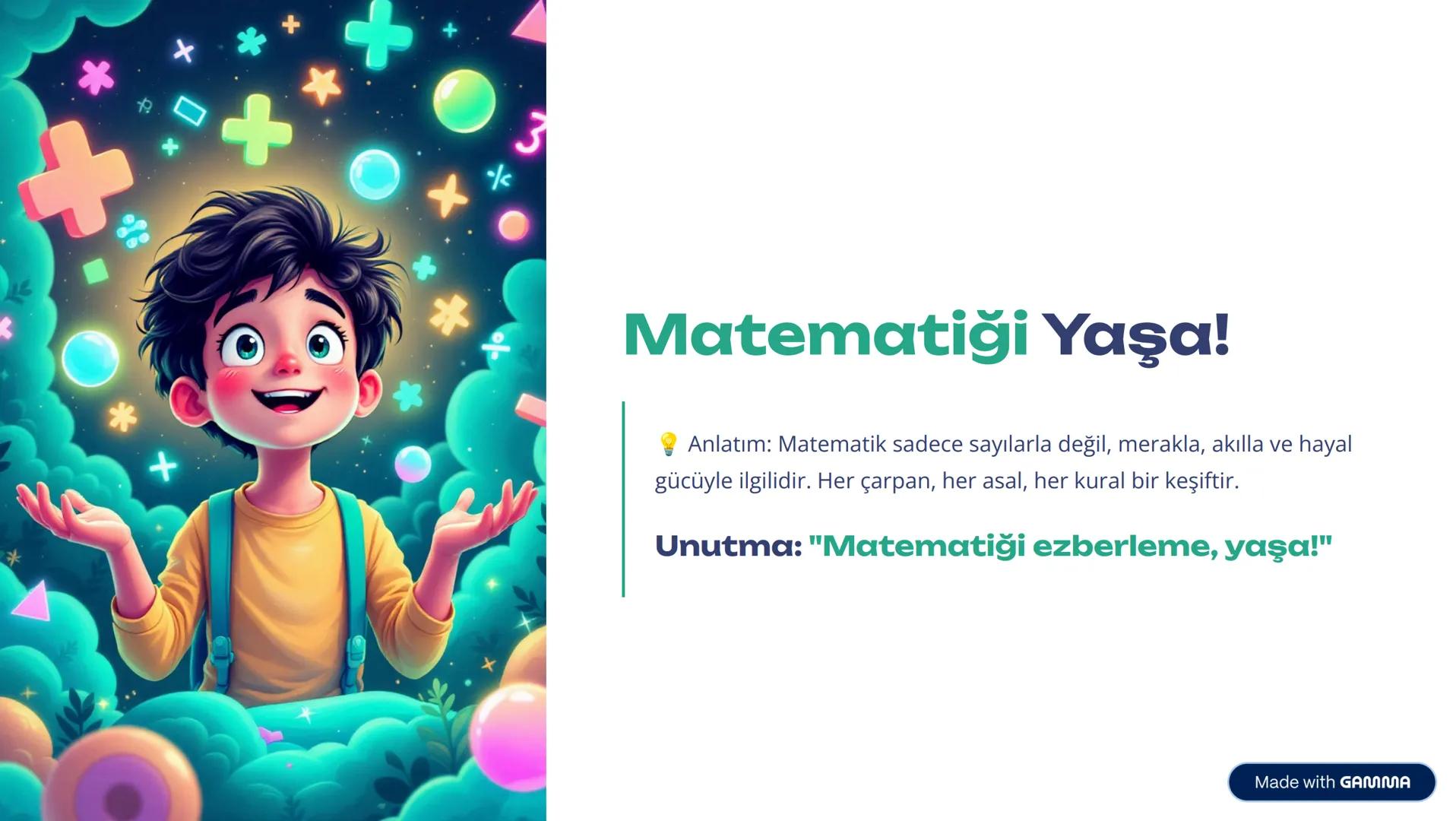 + 4
-
Z
€
+
+
TEMA 1: SAYILAR VE NİCELİKLER
Matematiğin
Görünmez
Dünyasına Hoş
Geldin!
Matematik sadece sayılardan ibaret değildir! Her sa