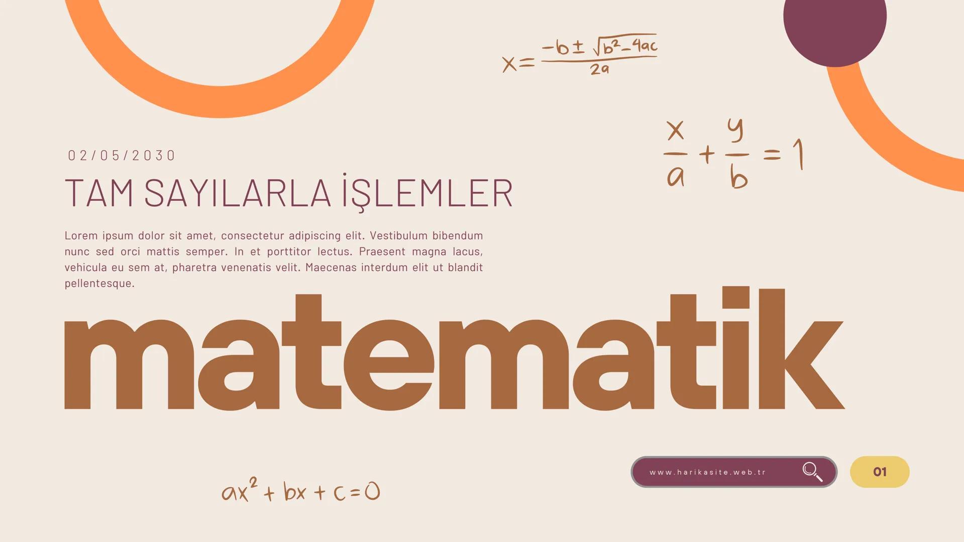 $x = \frac{-b ± \sqrt{b^2-4ac}}{2a}$
02/05/2030
TAM SAYILARLA İŞLEMLER
Lorem ipsum dolor sit amet, consectetur adipiscing elit. Vestibulu