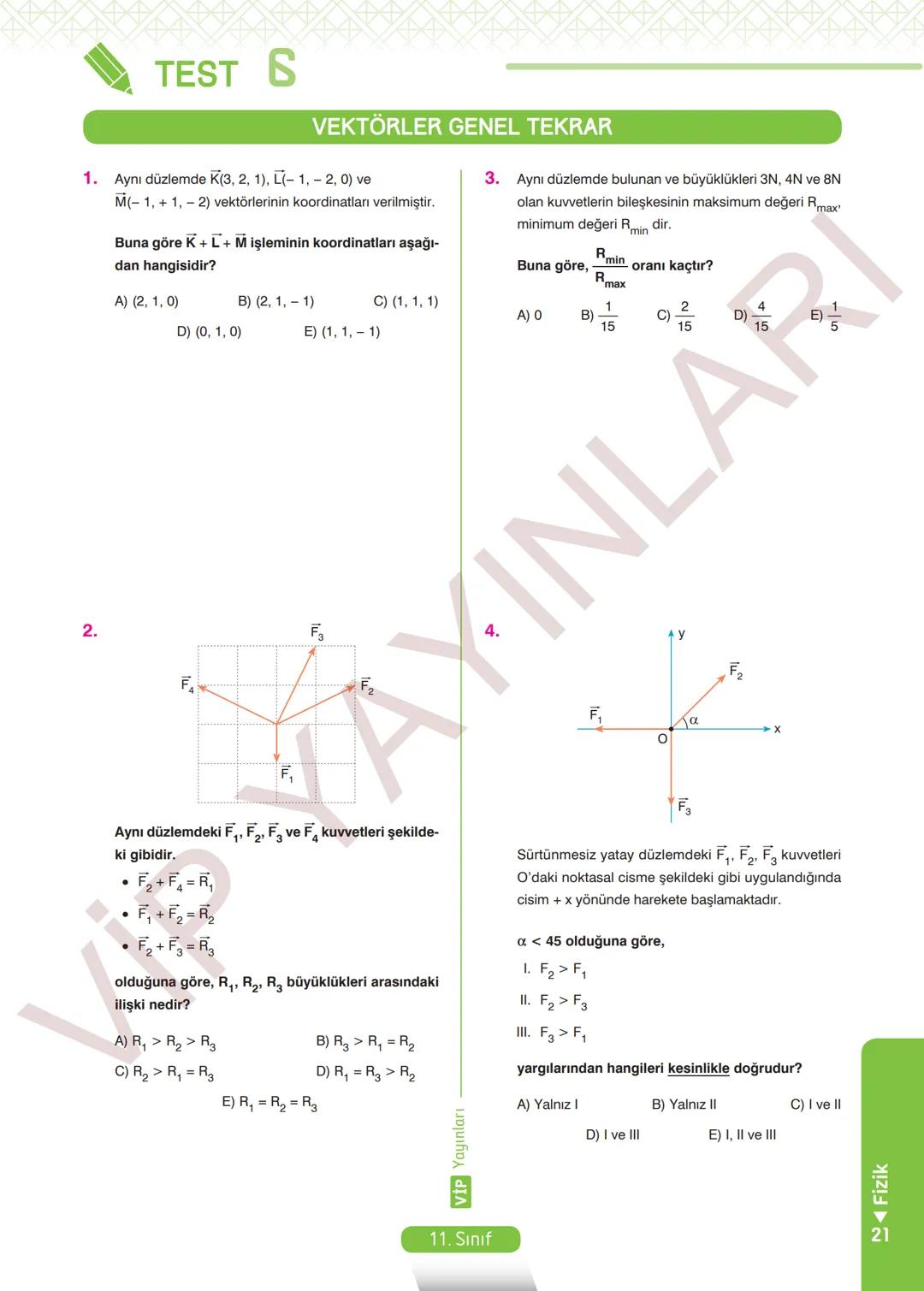 11.
SINIF
FİZİK
SORU BANKASI
Her Öğrenci Özeldir
Vip
YAYINLARI İçindekiler
1. BÖLÜM: KUVVET VE HAREKET
Vektörler - 1
9
Vektörler - 2.
11
V