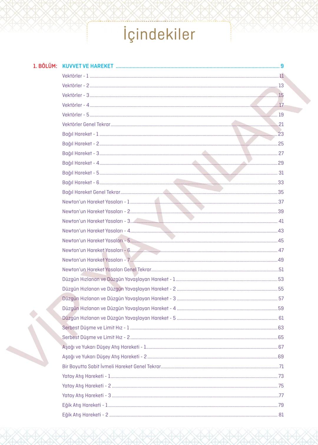 11.
SINIF
FİZİK
SORU BANKASI
Her Öğrenci Özeldir
Vip
YAYINLARI İçindekiler
1. BÖLÜM: KUVVET VE HAREKET
Vektörler - 1
9
Vektörler - 2.
11
V