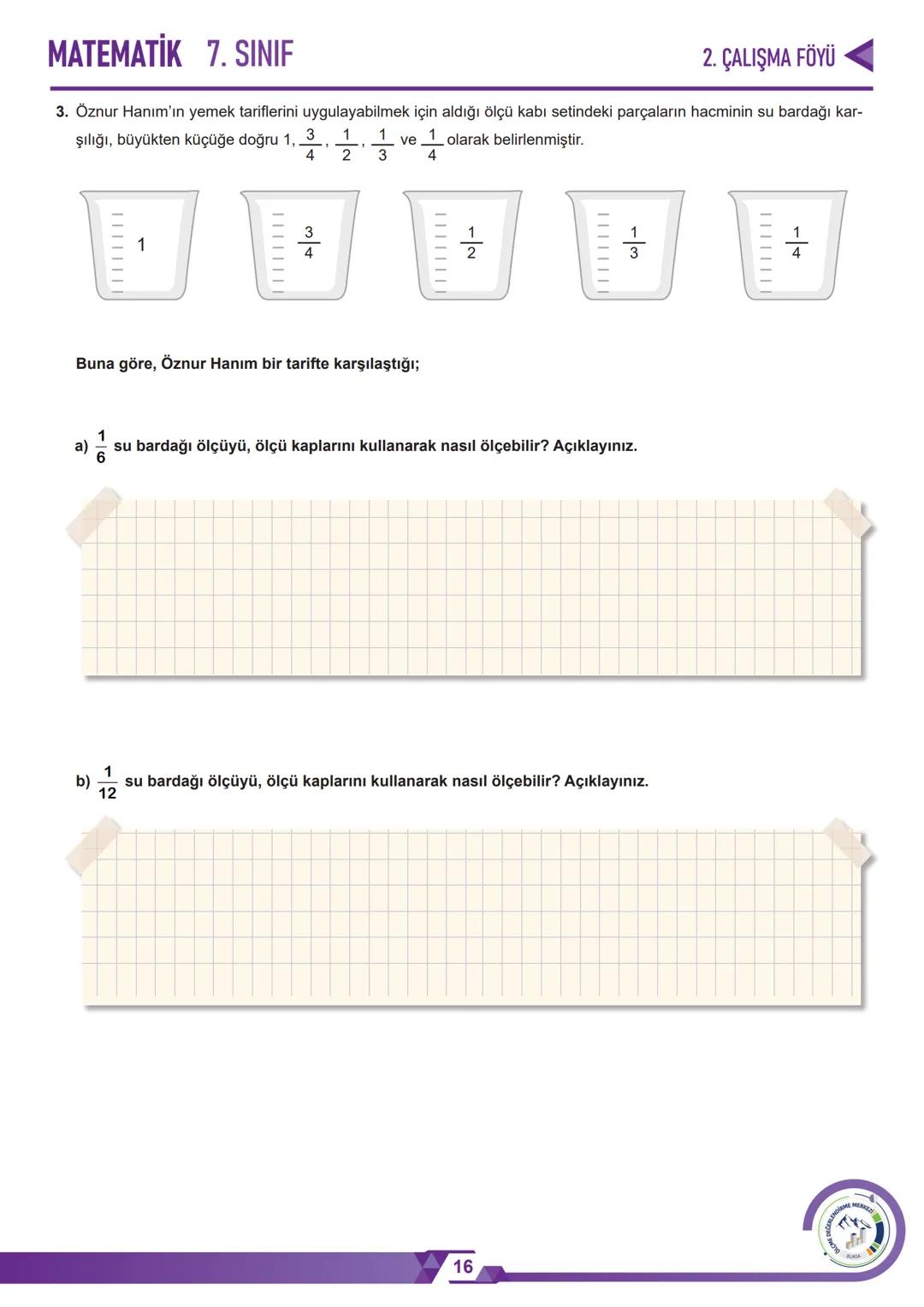 *****
MHURİYETİ MİLLİ EG
*
*
*
TÜRKIY
BAKA
*ANLIGI
*****
BURSA İL MİLLÎ EĞİTİM MÜDÜRLÜĞÜ
$3+3=6$
2. ÇALIŞMA FÖYÜ
MATEMATİK
7. SINIF
CERL