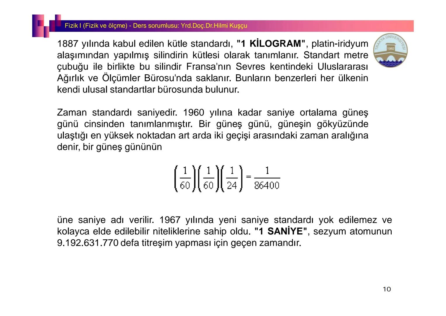 Fizik I (Fizik ve Ölçme) - Ders sorumlusu: Yrd. Doç.Dr.Hilmi Kuşçu
Bu bölümde;
•Fizik ve Fiziğin Yöntemleri,
•Fiziksel Nicelikler, Standa