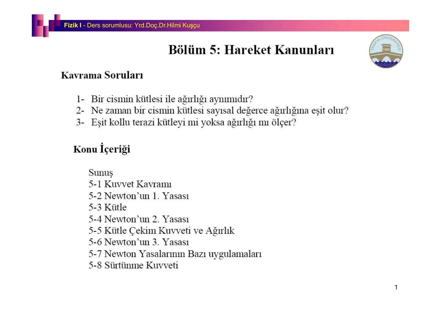 Fizik I (Fizik ve Ölçme) - Ders sorumlusu: Yrd. Doç.Dr.Hilmi Kuşçu
Bu bölümde;
•Fizik ve Fiziğin Yöntemleri,
•Fiziksel Nicelikler, Standa
