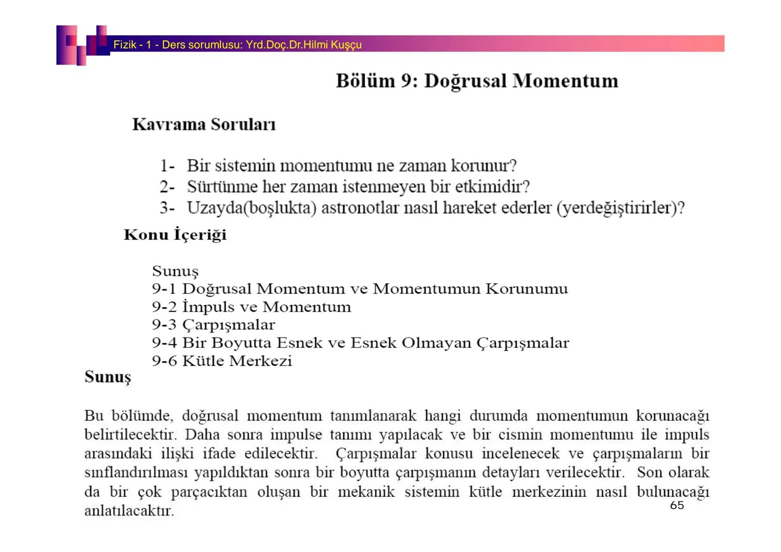 Fizik I (Fizik ve Ölçme) - Ders sorumlusu: Yrd. Doç.Dr.Hilmi Kuşçu
Bu bölümde;
•Fizik ve Fiziğin Yöntemleri,
•Fiziksel Nicelikler, Standa