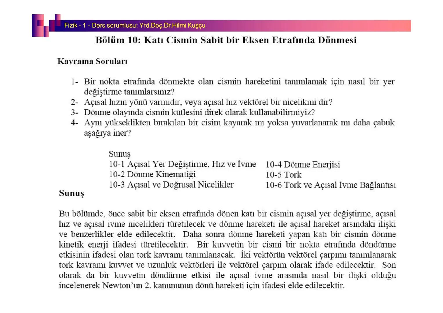 Fizik I (Fizik ve Ölçme) - Ders sorumlusu: Yrd. Doç.Dr.Hilmi Kuşçu
Bu bölümde;
•Fizik ve Fiziğin Yöntemleri,
•Fiziksel Nicelikler, Standa