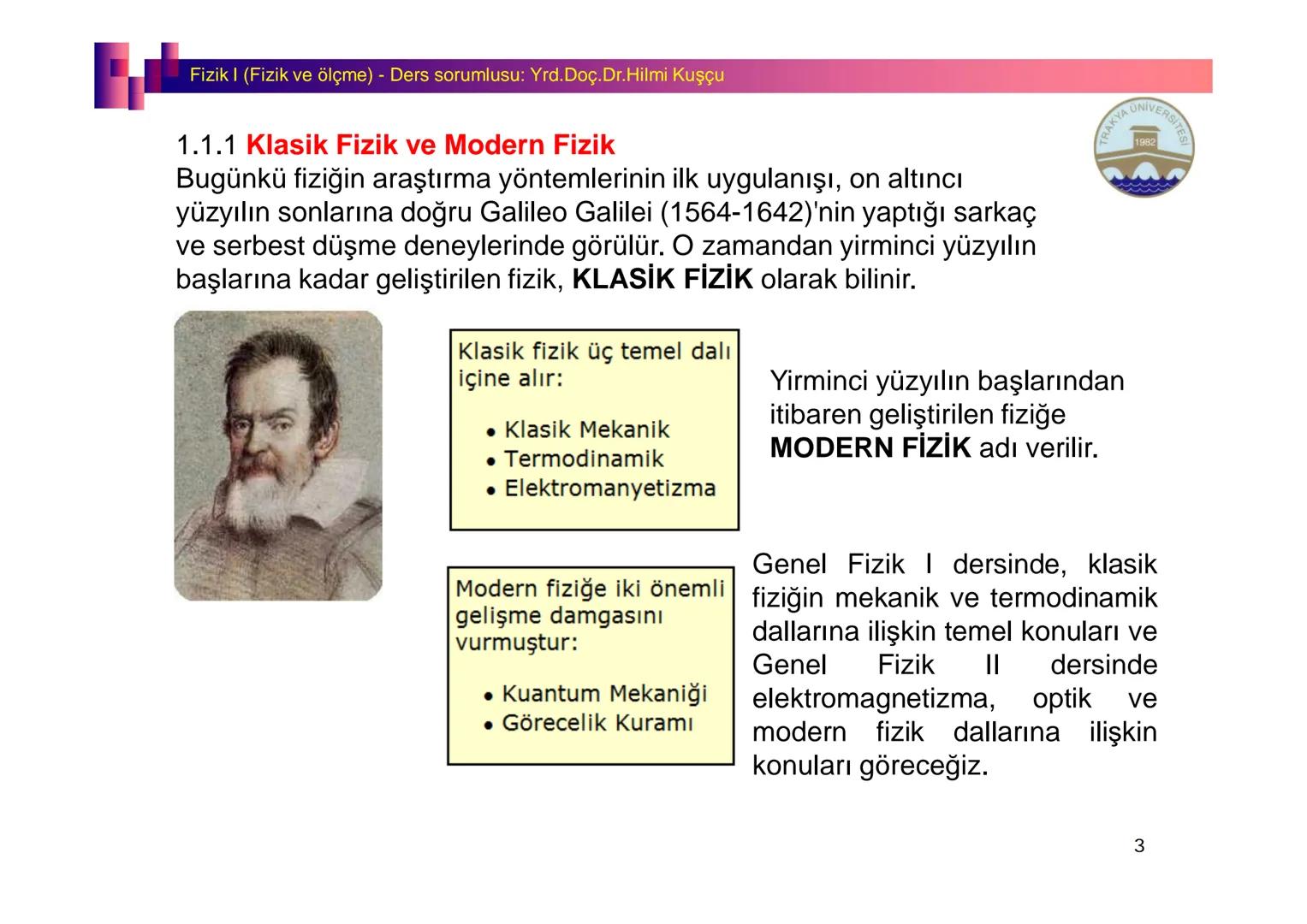 Fizik I (Fizik ve Ölçme) - Ders sorumlusu: Yrd. Doç.Dr.Hilmi Kuşçu
Bu bölümde;
•Fizik ve Fiziğin Yöntemleri,
•Fiziksel Nicelikler, Standa