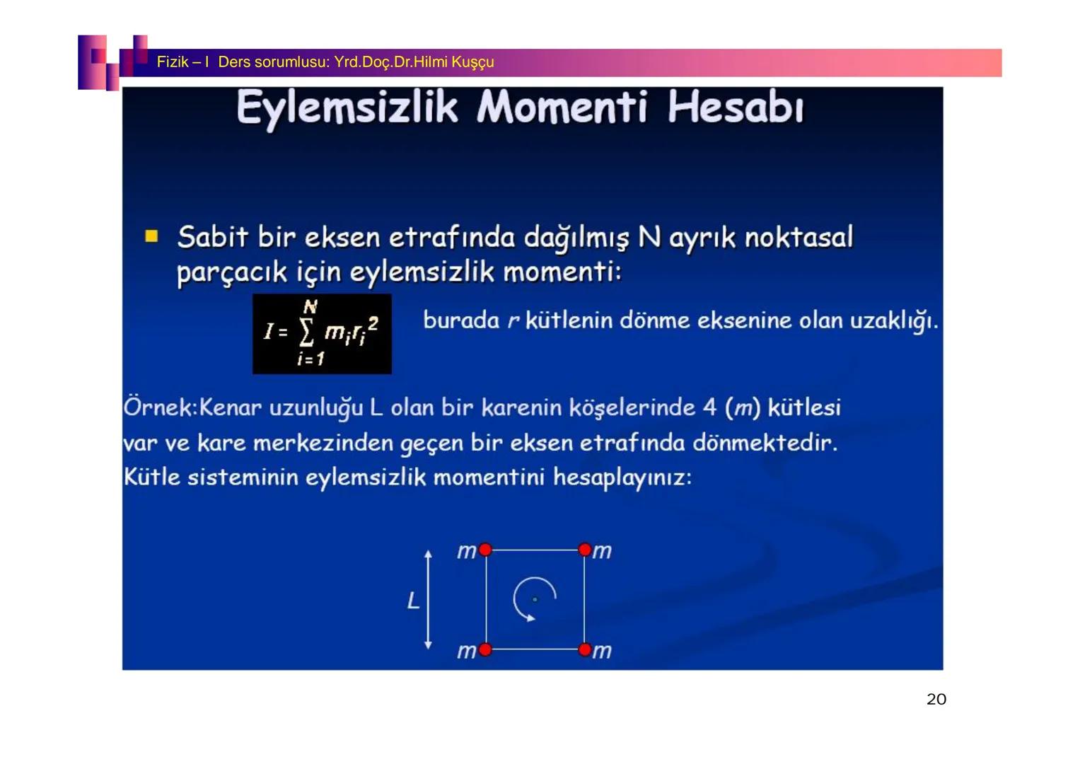 Fizik I (Fizik ve Ölçme) - Ders sorumlusu: Yrd. Doç.Dr.Hilmi Kuşçu
Bu bölümde;
•Fizik ve Fiziğin Yöntemleri,
•Fiziksel Nicelikler, Standa