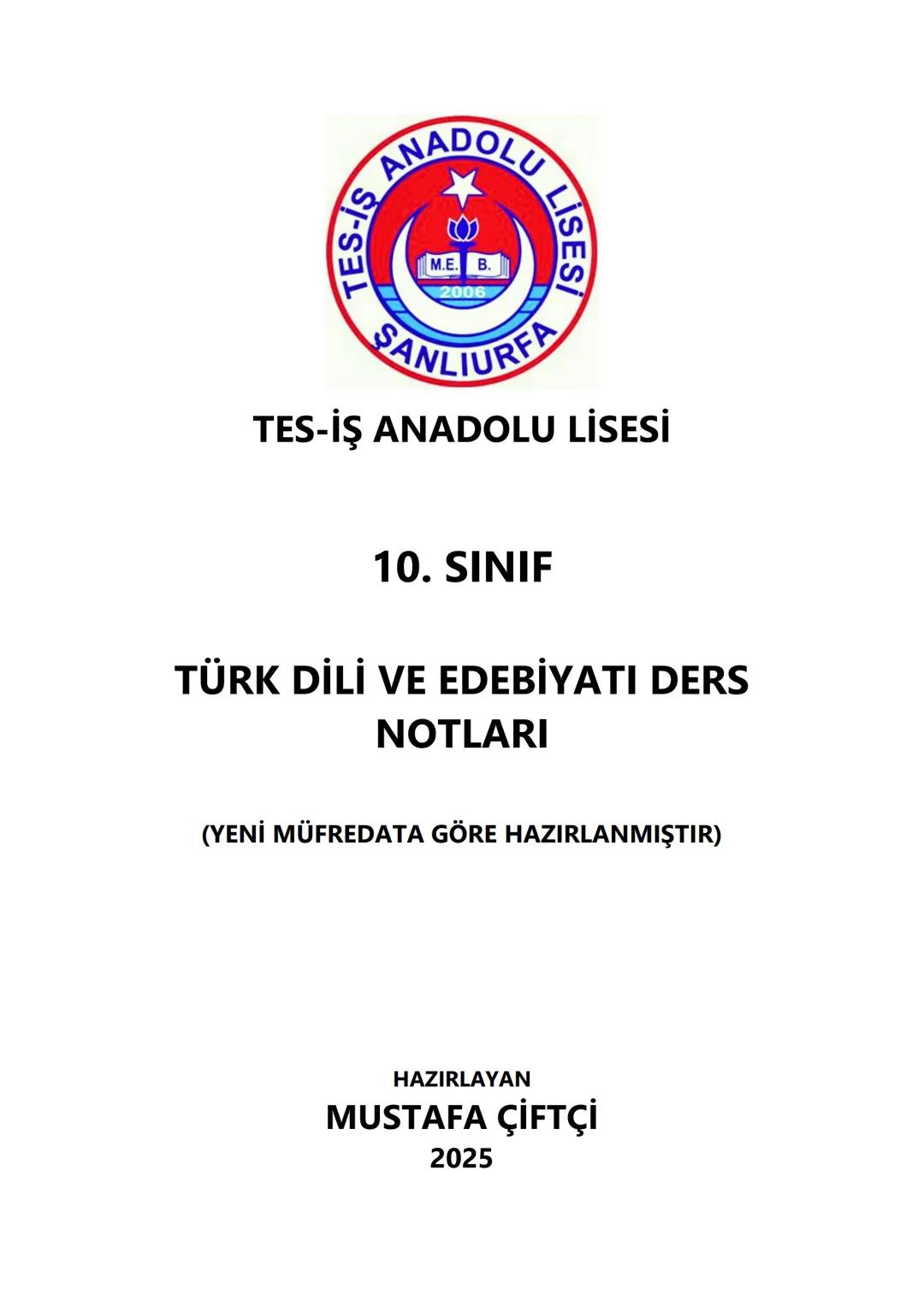 TES-IS
ADOLU LİSESİ
Μ.Ε. Β.
2006
SANLIURFA
TES-İŞ ANADOLU LİSESİ
10. SINIF
TÜRK DİLİ VE EDEBİYATI DERS
NOTLARI
(YENİ MÜFREDATA GÖRE HAZIR