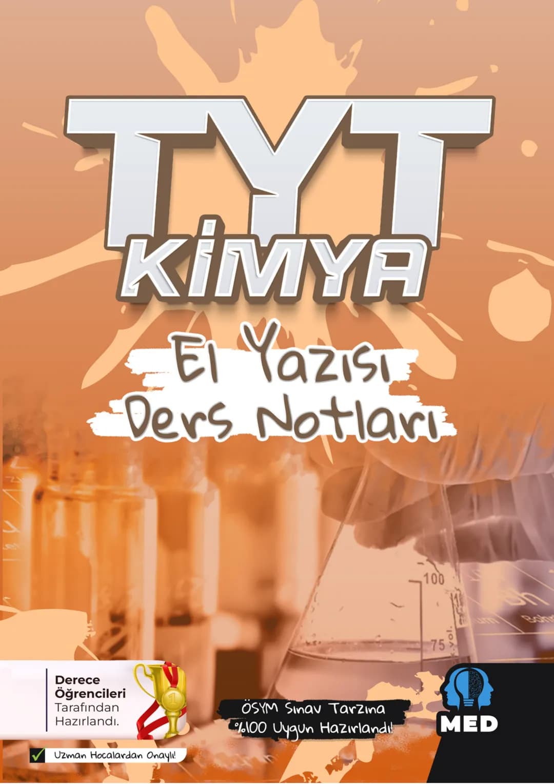 TYT
KİMYA
El Yazısı
Ders Notları
Derece
Öğrencileri
Tarafından
Hazırlandı.
100
75
yol.
ÖSYM Sınav Tarzına
%100 Uygun Hazırlandı!
MED