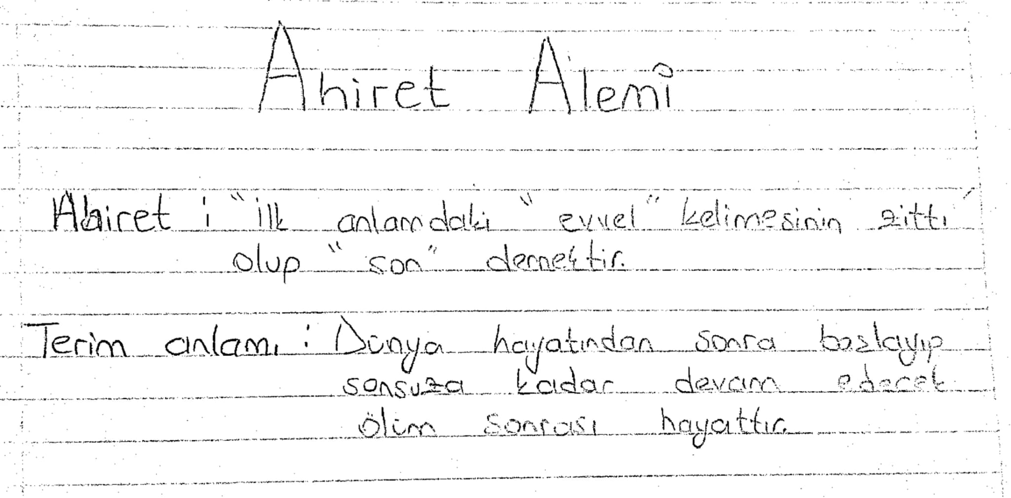 # Ahiret Alemi
Alairet i "ilk anlamdaki "evvel" kelimesinin zitti
olup "son" demektir.
Terim anlamı: Dunya hayatından sonra başlayıp
sonsuza